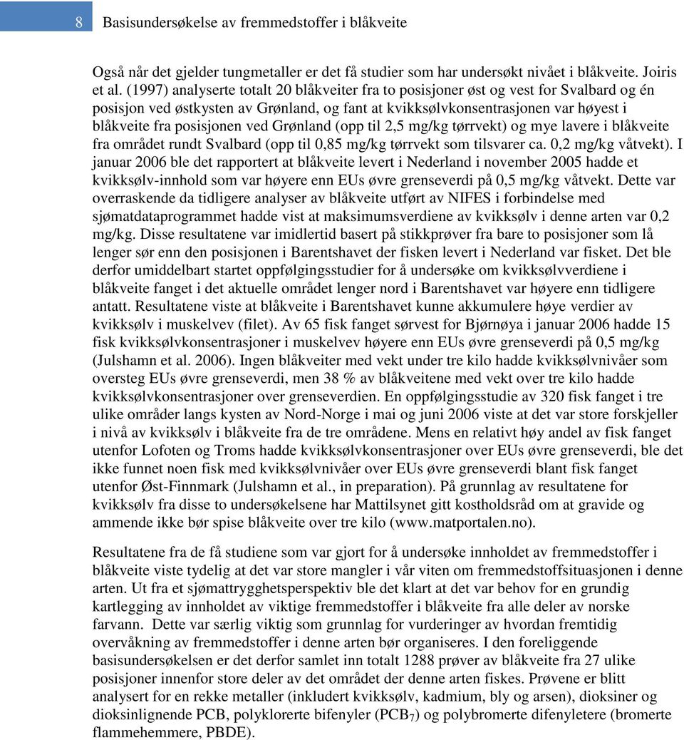 ved Grønland (opp til 2,5 mg/kg tørrvekt) og mye lavere i blåkveite fra området rundt Svalbard (opp til 0,85 mg/kg tørrvekt som tilsvarer ca. 0,2 mg/kg våtvekt).