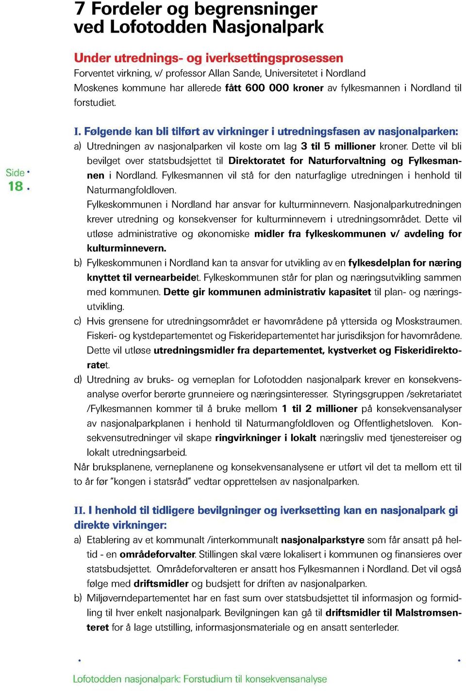 Følgende kan bli tilført av virkninger i utredningsfasen av nasjonalparken: a) Utredningen av nasjonalparkenvil koste om lag 3 til 5 millioner kroner.