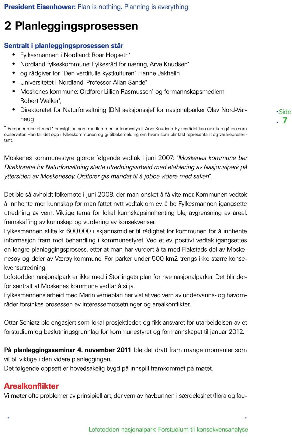 verdifulle kystkulturen Hanne Jakhelln Universiteteti Nordland:ProfessorAllan Sande* Moskenes kommune: Ordfører Lillian Rasmussen*og formannskapsmedlem Robert Walker*, Direktoratet for