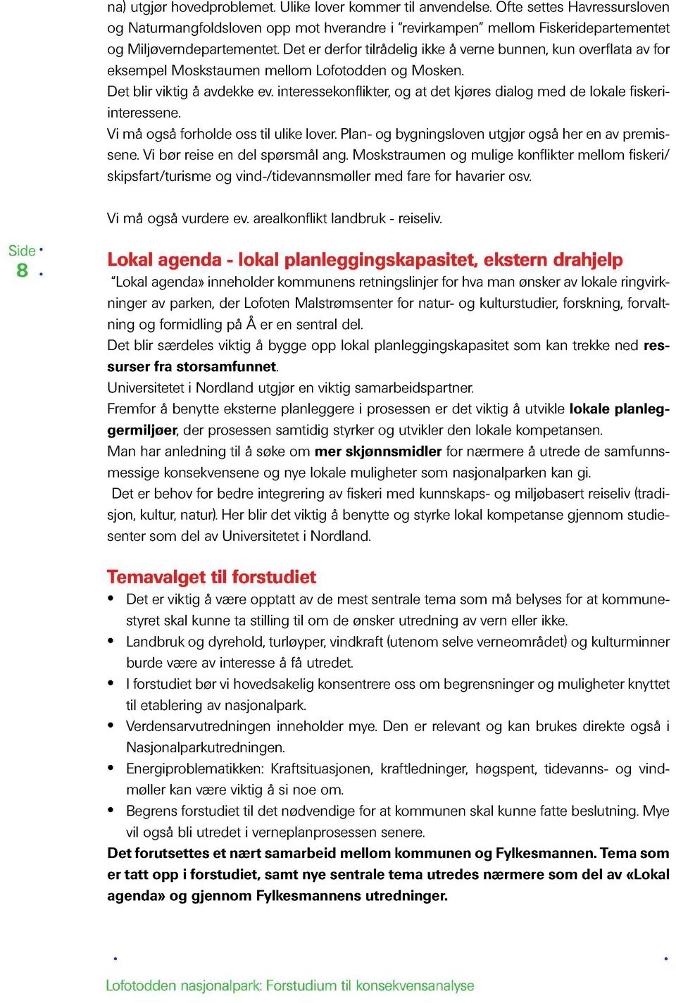 interessekonflikter,og at det kjøresdialog med de lokale fiskeriinteressene. Vi må også forholde oss til ulike lover.plan-og bygningslovenutgjør også her en av premissene.