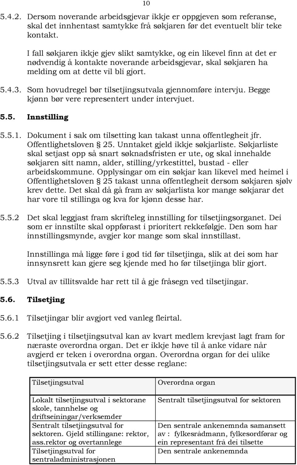 Som hovudregel bør tilsetjingsutvala gjennomføre intervju. Begge kjønn bør vere representert under intervjuet. 5.5. Innstilling 5.5.1. Dokument i sak om tilsetting kan takast unna offentlegheit jfr.