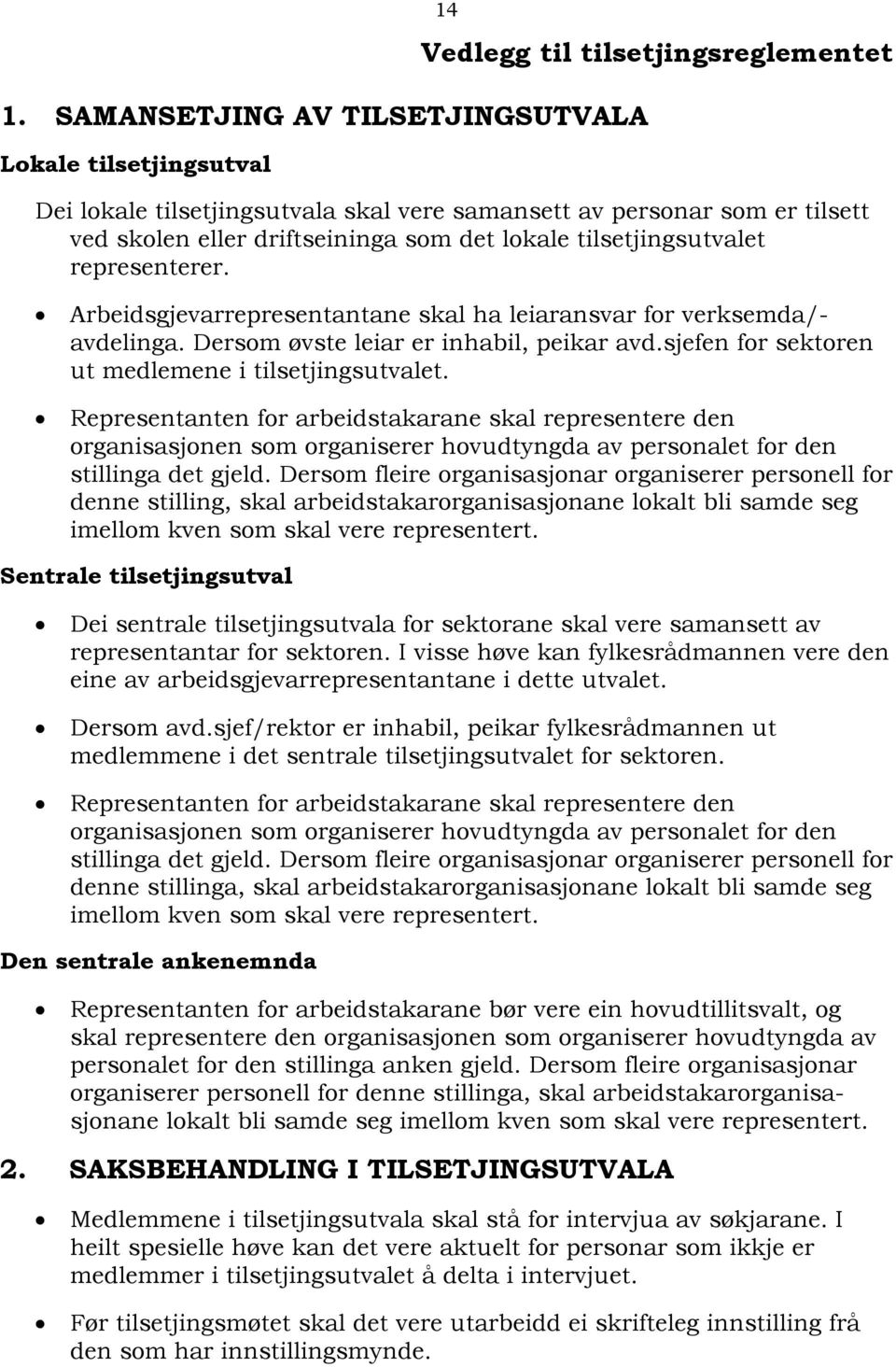 sjefen for sektoren ut medlemene i tilsetjingsutvalet. Representanten for arbeidstakarane skal representere den organisasjonen som organiserer hovudtyngda av personalet for den stillinga det gjeld.