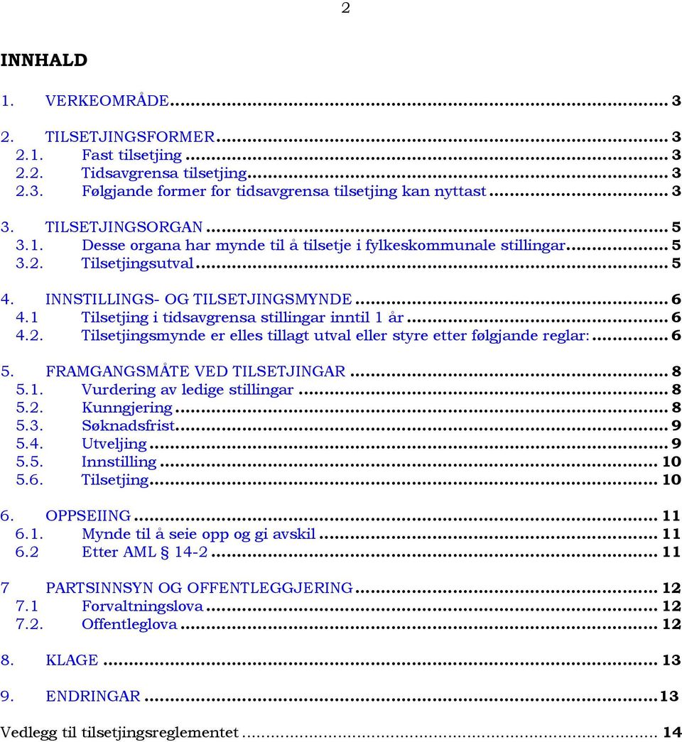 1 Tilsetjing i tidsavgrensa stillingar inntil 1 år... 6 4.2. Tilsetjingsmynde er elles tillagt utval eller styre etter følgjande reglar:... 6 5. FRAMGANGSMÅTE VED TILSETJINGAR... 8 5.1. Vurdering av ledige stillingar.