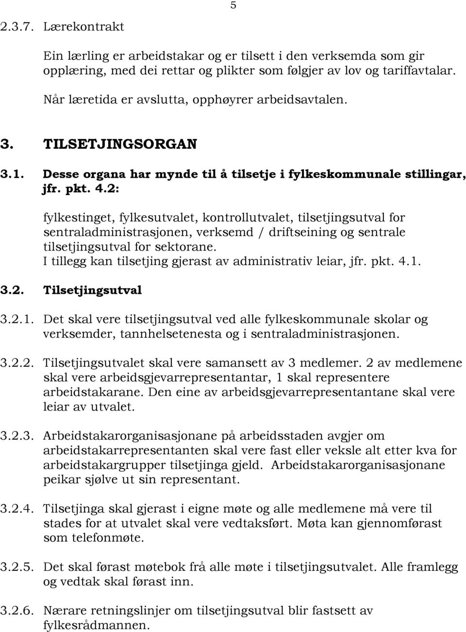 2: fylkestinget, fylkesutvalet, kontrollutvalet, tilsetjingsutval for sentraladministrasjonen, verksemd / driftseining og sentrale tilsetjingsutval for sektorane.