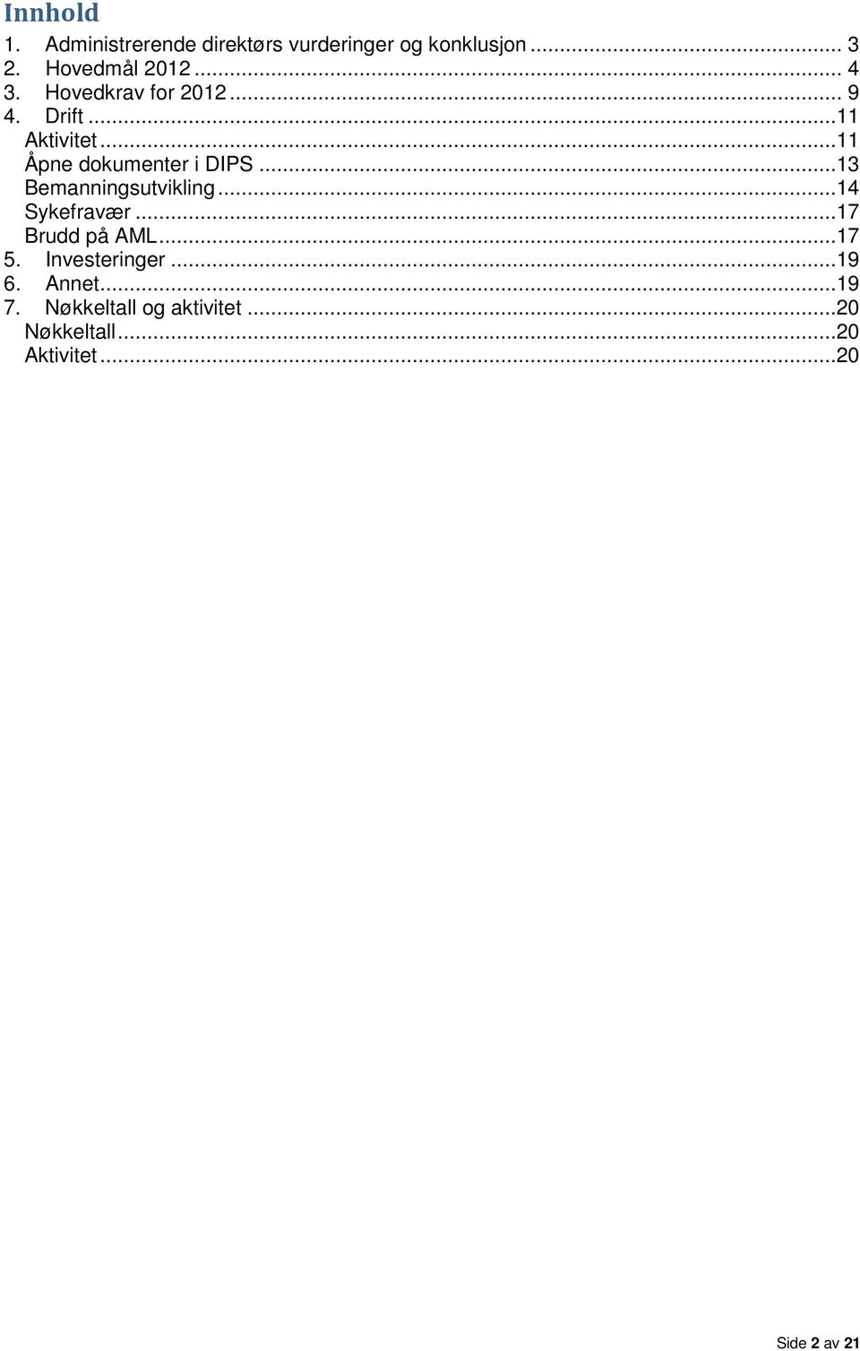 ..13 Bemanningsutvikling...14 Sykefravær...17 Brudd på AML...17 5. Investeringer...19 6.