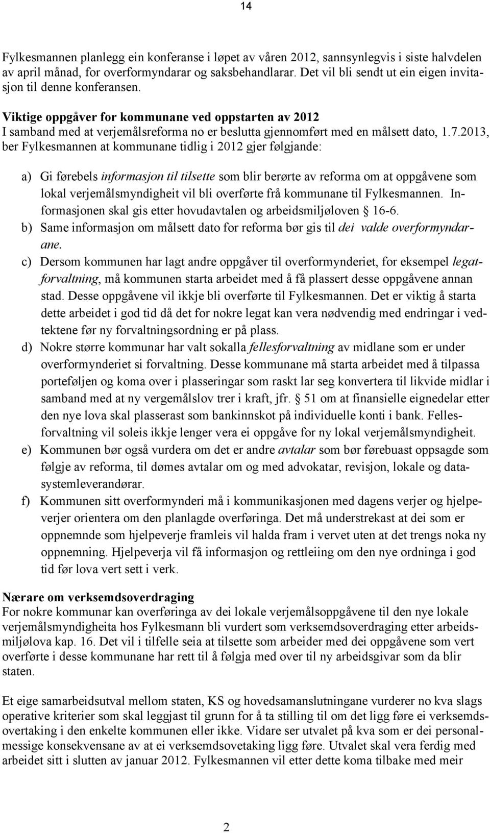 Viktige oppgåver for kommunane ved oppstarten av 2012 I samband med at verjemålsreforma no er beslutta gjennomført med en målsett dato, 1.7.