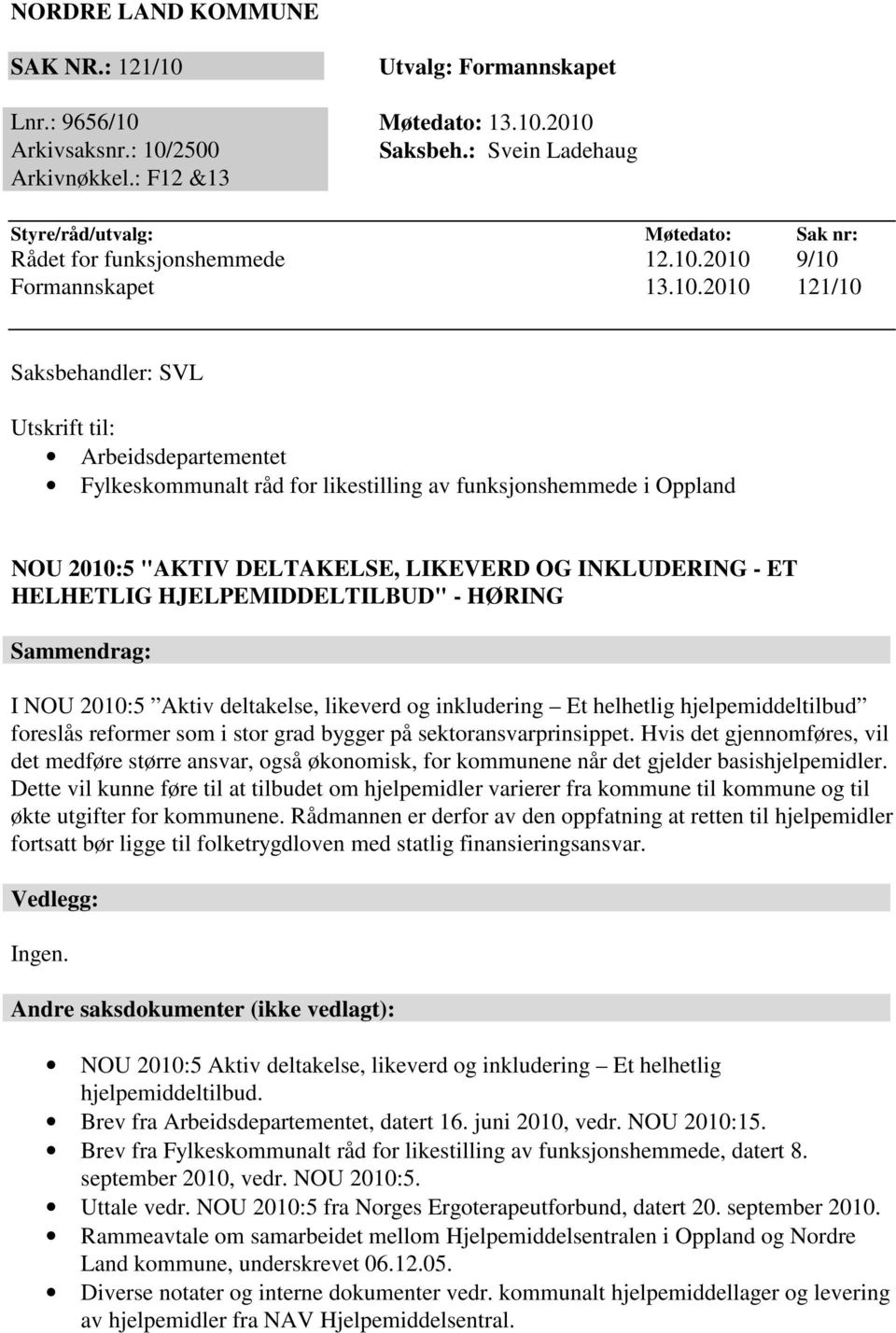 2010 9/10 Formannskapet 13.10.2010 121/10 Saksbehandler: SVL Utskrift til: Arbeidsdepartementet Fylkeskommunalt råd for likestilling av funksjonshemmede i Oppland NOU 2010:5 "AKTIV DELTAKELSE,