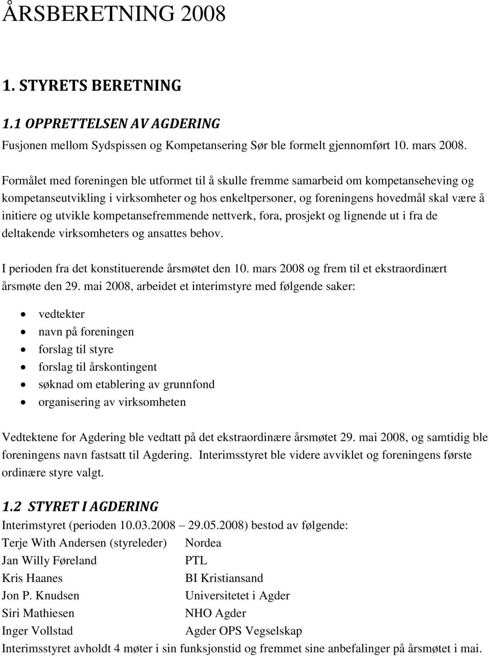 utvikle kompetansefremmende nettverk, fora, prosjekt og lignende ut i fra de deltakende virksomheters og ansattes behov. I perioden fra det konstituerende årsmøtet den 10.