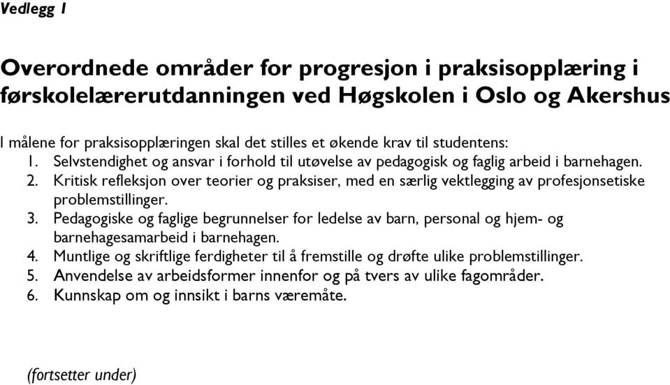 Kritisk refleksjon over teorier og praksiser, med en særlig vektlegging av profesjonsetiske problemstillinger. 3.