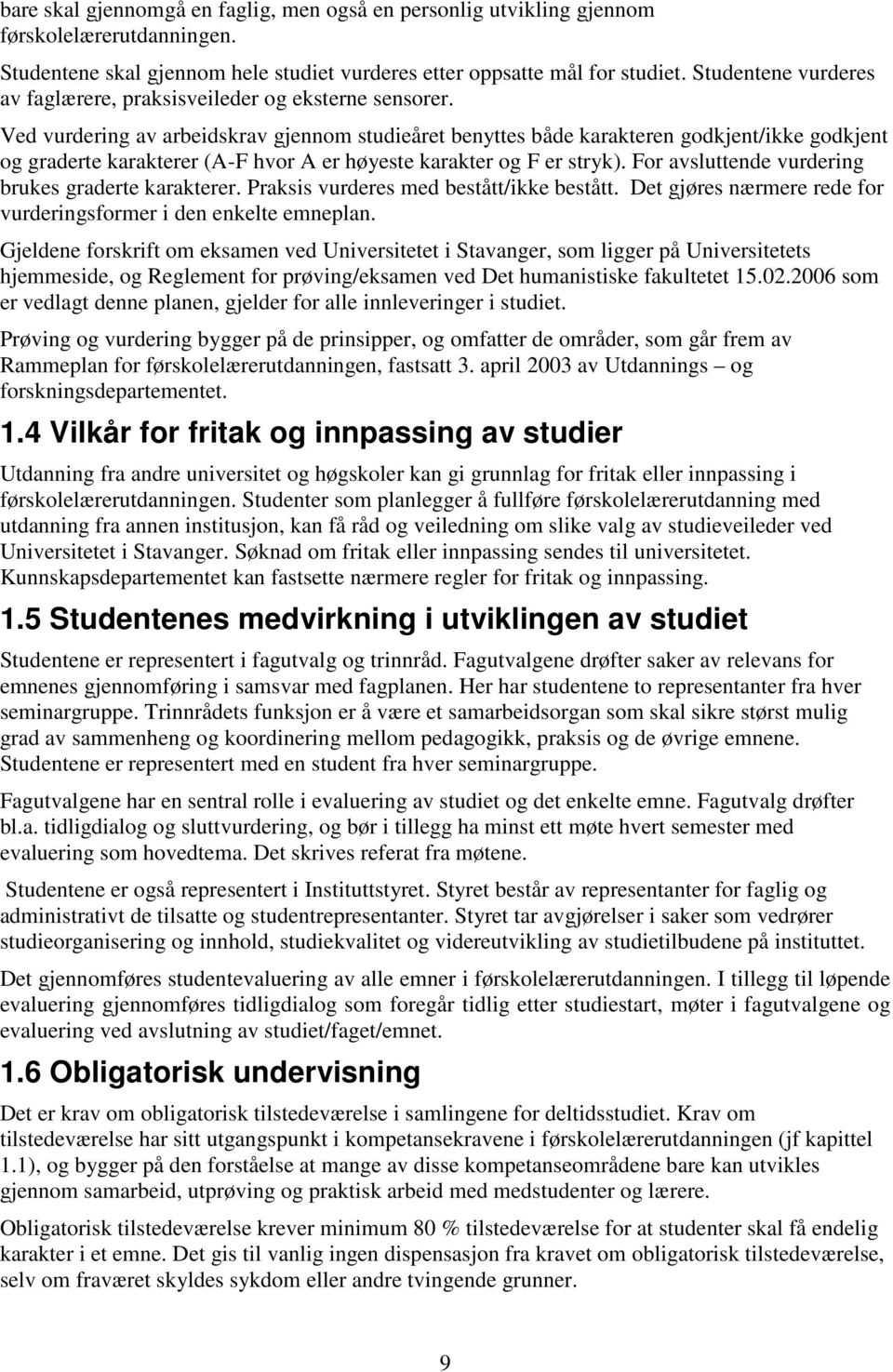 Ved vurdering av arbeidskrav gjennom studieåret benyttes både karakteren godkjent/ikke godkjent og graderte karakterer (A-F hvor A er høyeste karakter og F er stryk).