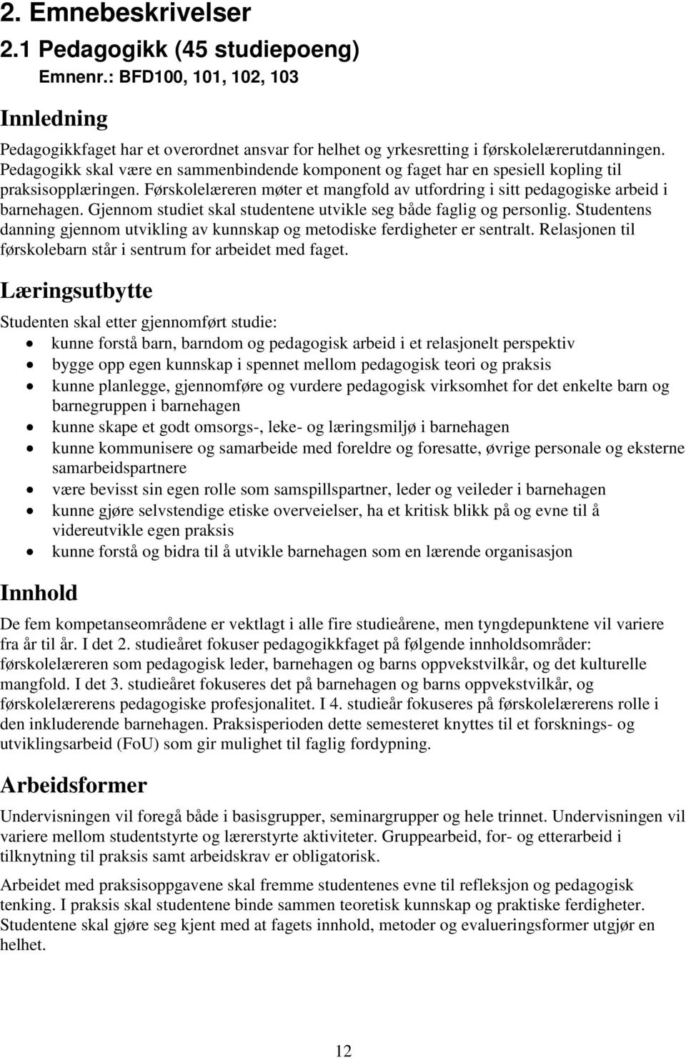 Gjennom studiet skal studentene utvikle seg både faglig og personlig. Studentens danning gjennom utvikling av kunnskap og metodiske ferdigheter er sentralt.