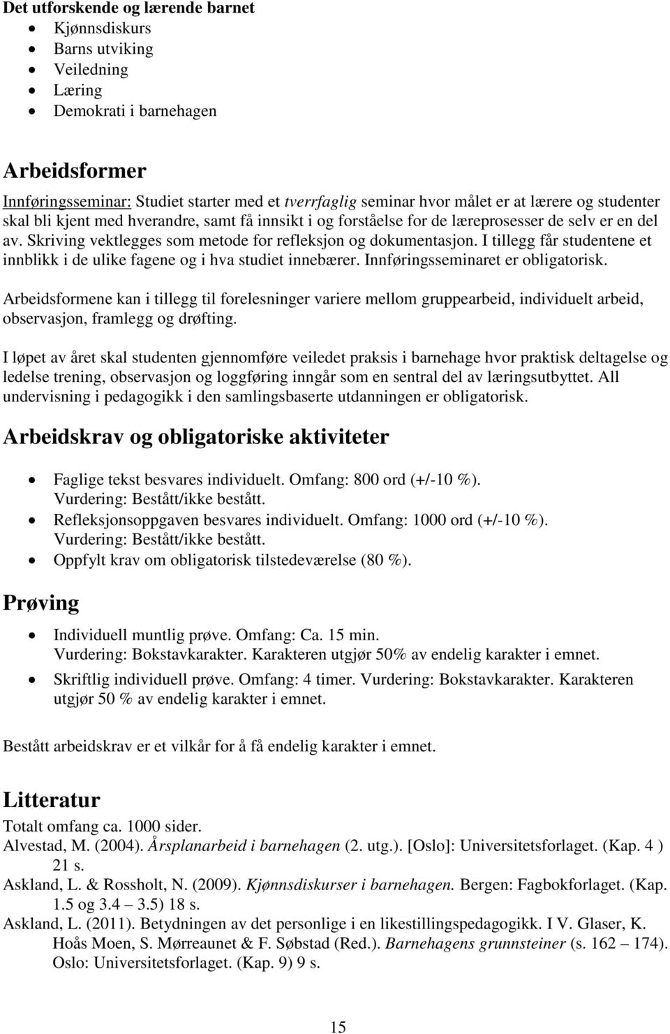 I tillegg får studentene et innblikk i de ulike fagene og i hva studiet innebærer. Innføringsseminaret er obligatorisk.