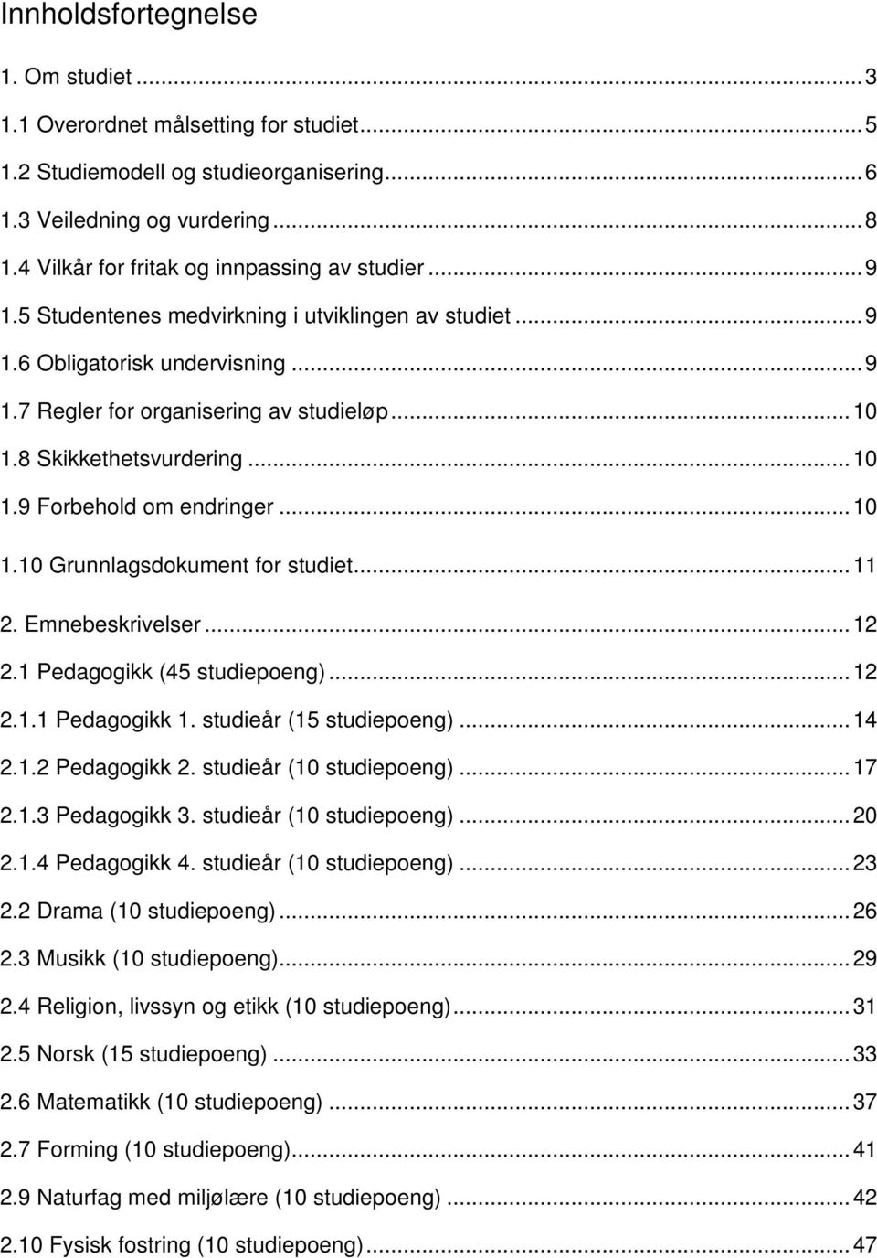 8 Skikkethetsvurdering... 10 1.9 Forbehold om endringer... 10 1.10 Grunnlagsdokument for studiet... 11 2. Emnebeskrivelser... 12 2.1 Pedagogikk (45 studiepoeng)... 12 2.1.1 Pedagogikk 1.