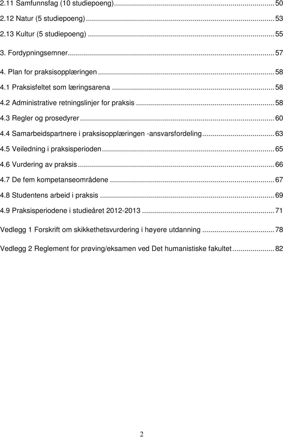 4 Samarbeidspartnere i praksisopplæringen -ansvarsfordeling... 63 4.5 Veiledning i praksisperioden... 65 4.6 Vurdering av praksis... 66 4.7 De fem kompetanseområdene... 67 4.