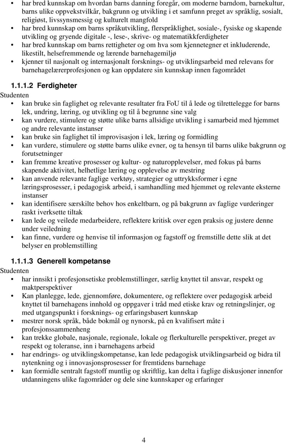 har bred kunnskap om barns rettigheter og om hva som kjennetegner et inkluderende, likestilt, helsefremmende og lærende barnehagemiljø kjenner til nasjonalt og internasjonalt forsknings- og