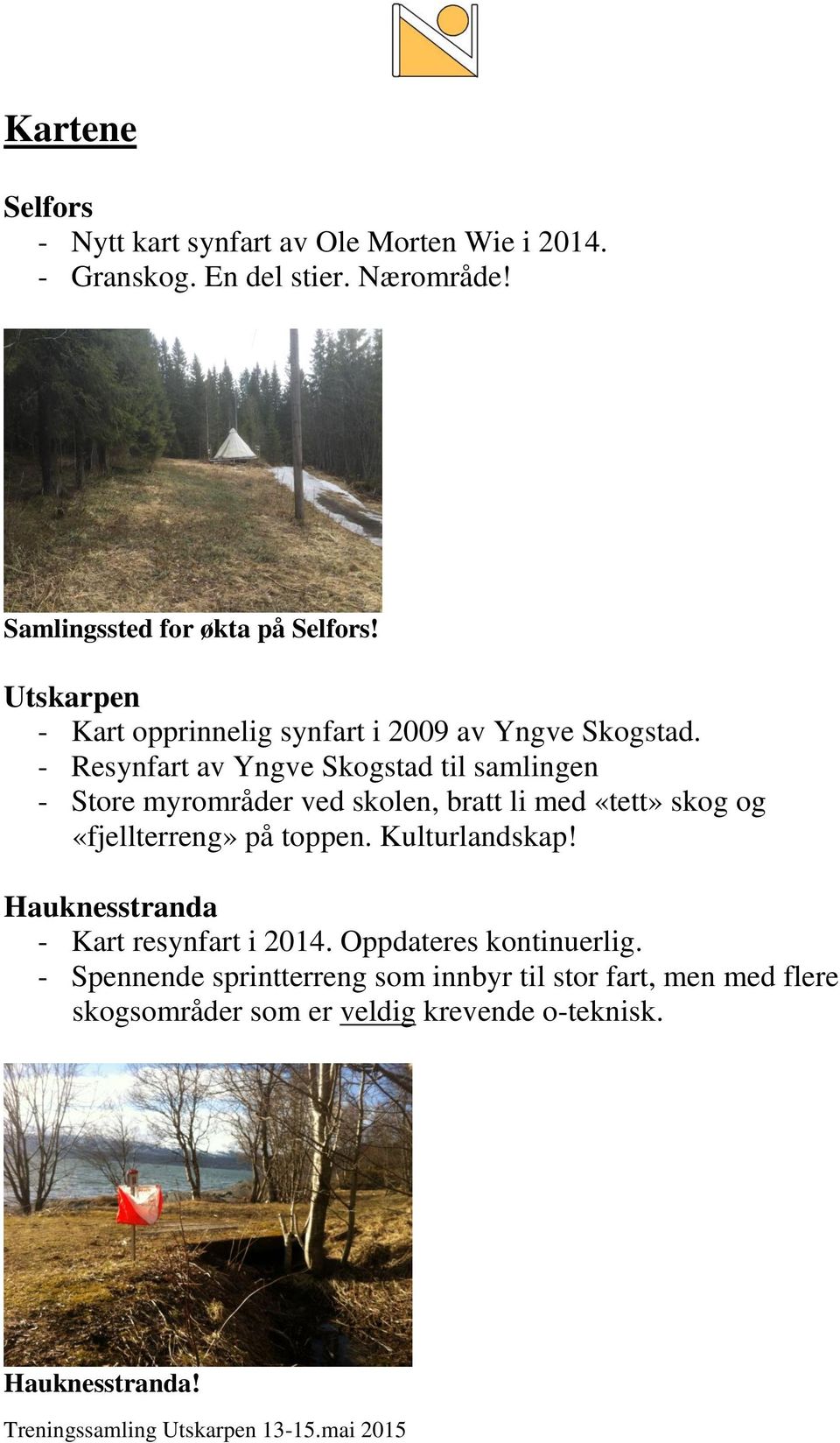 - Resynfart av Yngve Skogstad til samlingen - Store myrområder ved skolen, bratt li med «tett» skog og «fjellterreng» på toppen.