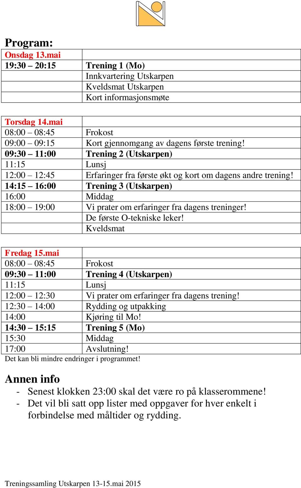 14:15 16:00 Trening 3 (Utskarpen) 16:00 Middag 18:00 19:00 Vi prater om erfaringer fra dagens treninger! De første O-tekniske leker! Kveldsmat Fredag 15.