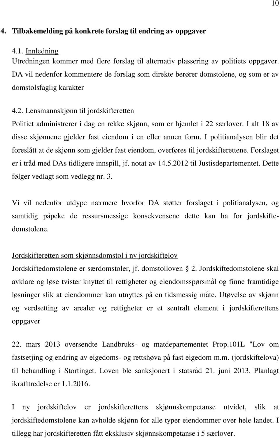 Lensmannskjønn til jordskifteretten Politiet administrerer i dag en rekke skjønn, som er hjemlet i 22 særlover. I alt 18 av disse skjønnene gjelder fast eiendom i en eller annen form.