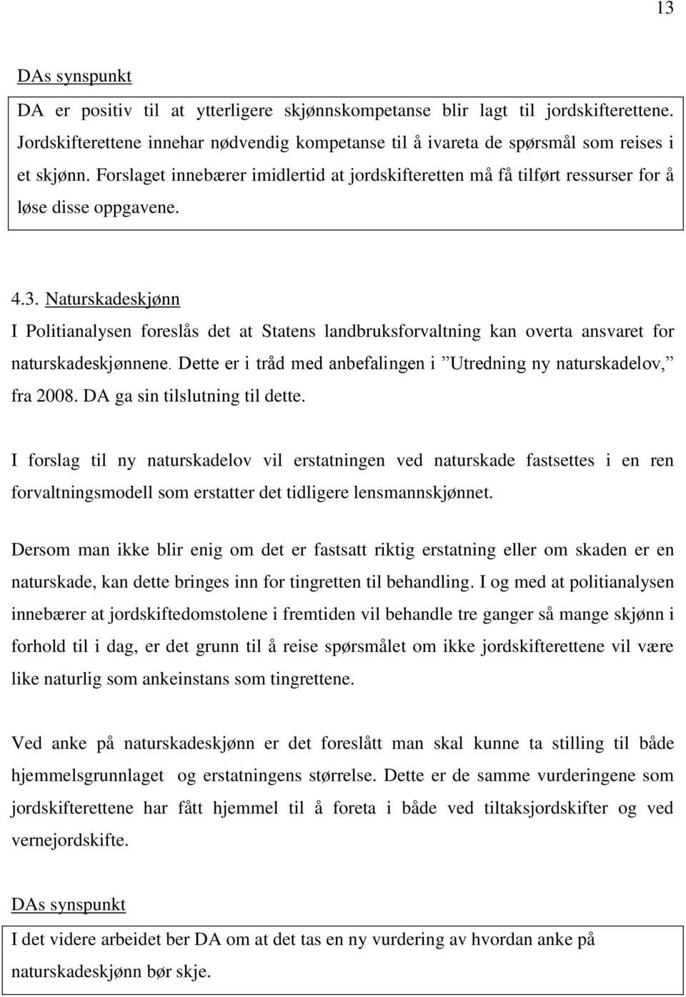 Naturskadeskjønn I Politianalysen foreslås det at Statens landbruksforvaltning kan overta ansvaret for naturskadeskjønnene. Dette er i tråd med anbefalingen i Utredning ny naturskadelov, fra 2008.