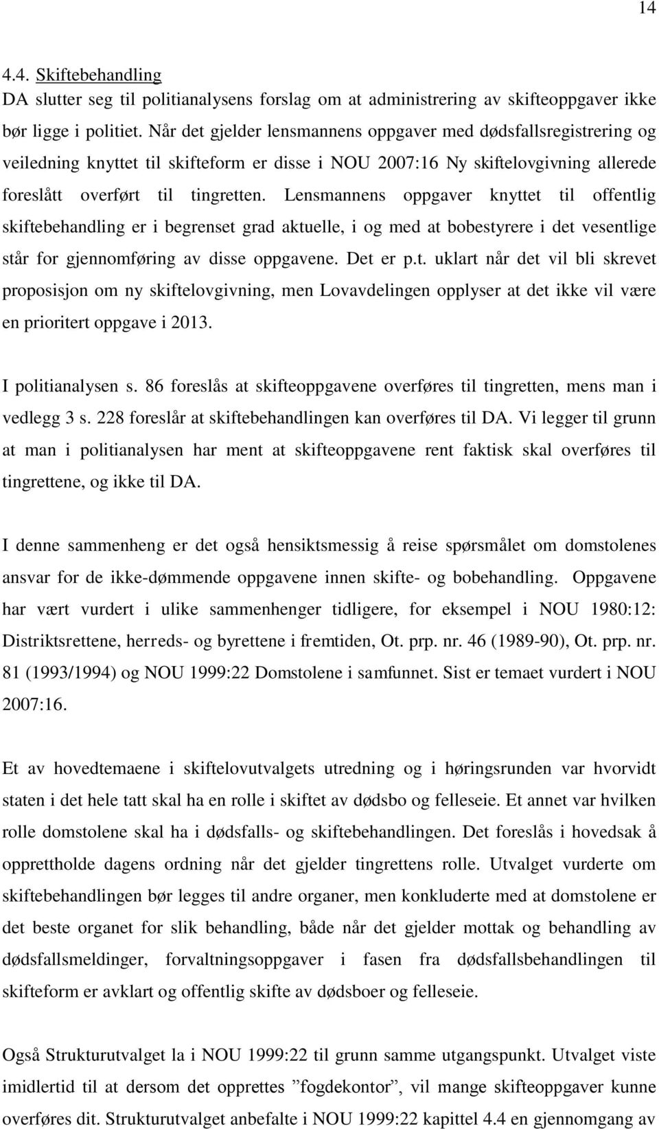 Lensmannens oppgaver knyttet til offentlig skiftebehandling er i begrenset grad aktuelle, i og med at bobestyrere i det vesentlige står for gjennomføring av disse oppgavene. Det er p.t. uklart når det vil bli skrevet proposisjon om ny skiftelovgivning, men Lovavdelingen opplyser at det ikke vil være en prioritert oppgave i 2013.