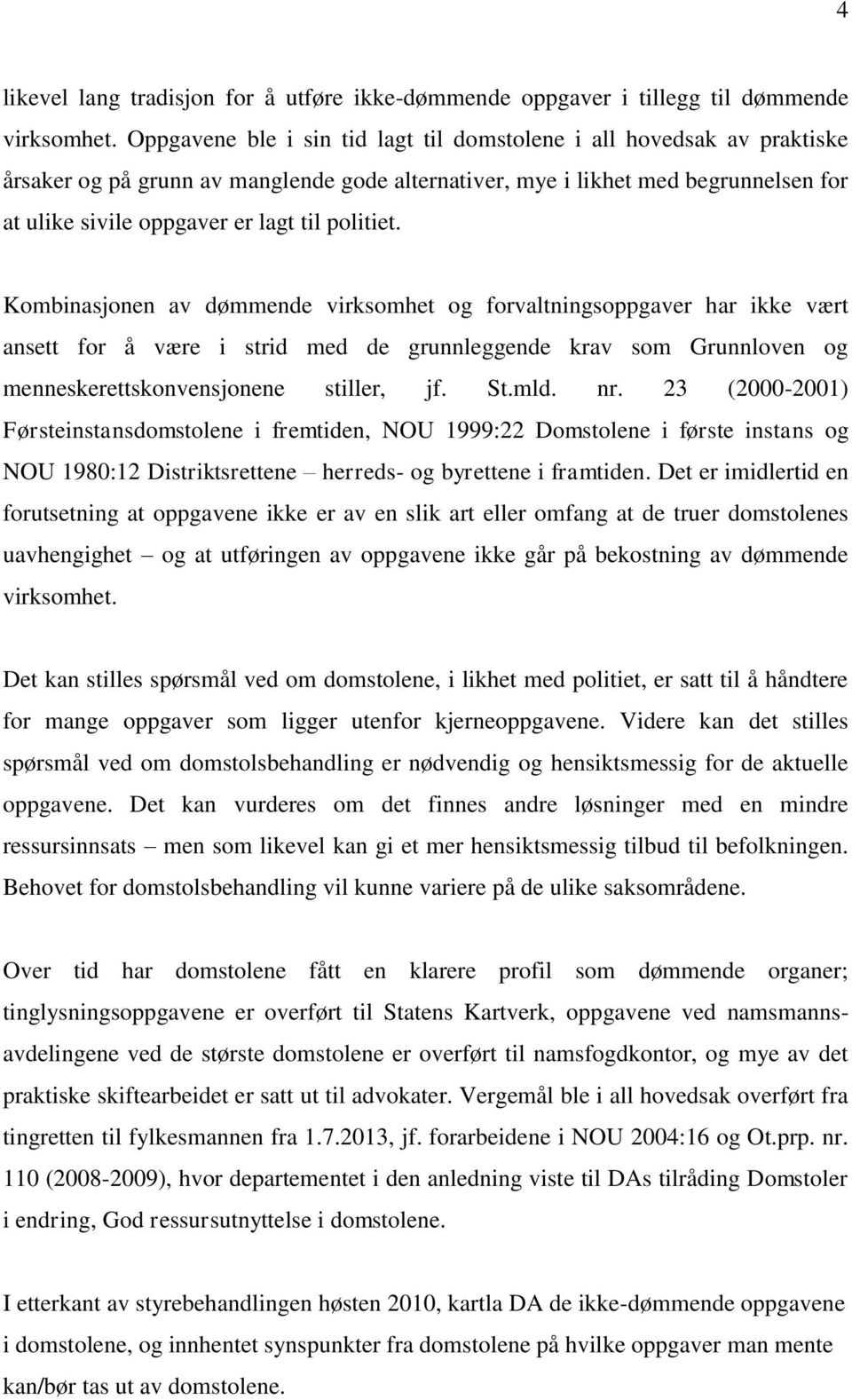 politiet. Kombinasjonen av dømmende virksomhet og forvaltningsoppgaver har ikke vært ansett for å være i strid med de grunnleggende krav som Grunnloven og menneskerettskonvensjonene stiller, jf. St.