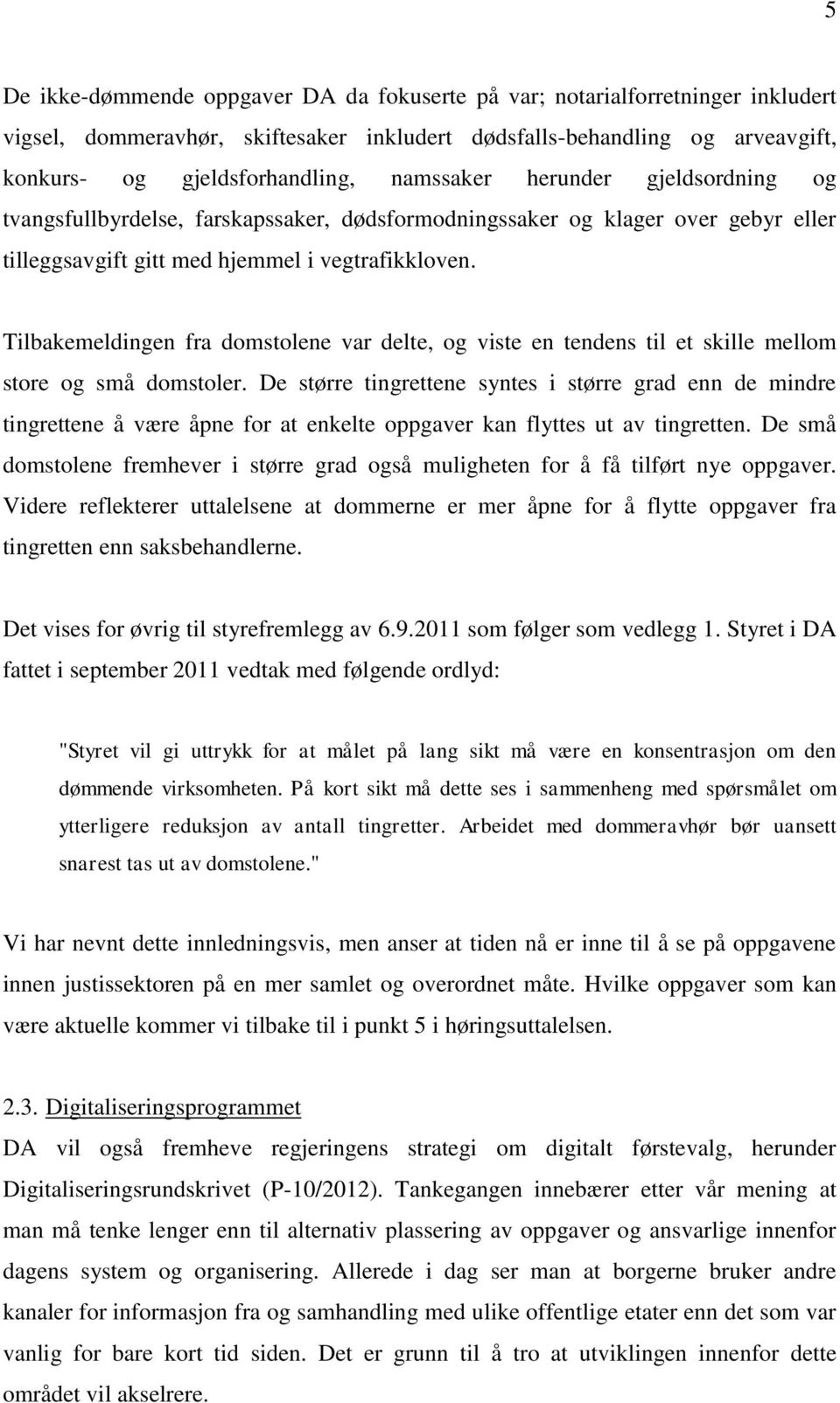 Tilbakemeldingen fra domstolene var delte, og viste en tendens til et skille mellom store og små domstoler.