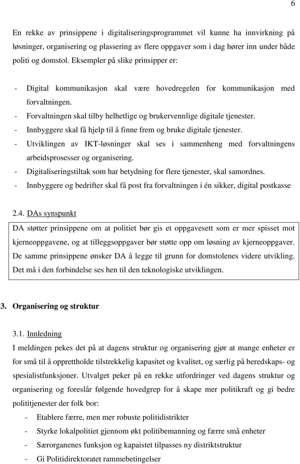 - Innbyggere skal få hjelp til å finne frem og bruke digitale tjenester. - Utviklingen av IKT-løsninger skal ses i sammenheng med forvaltningens arbeidsprosesser og organisering.