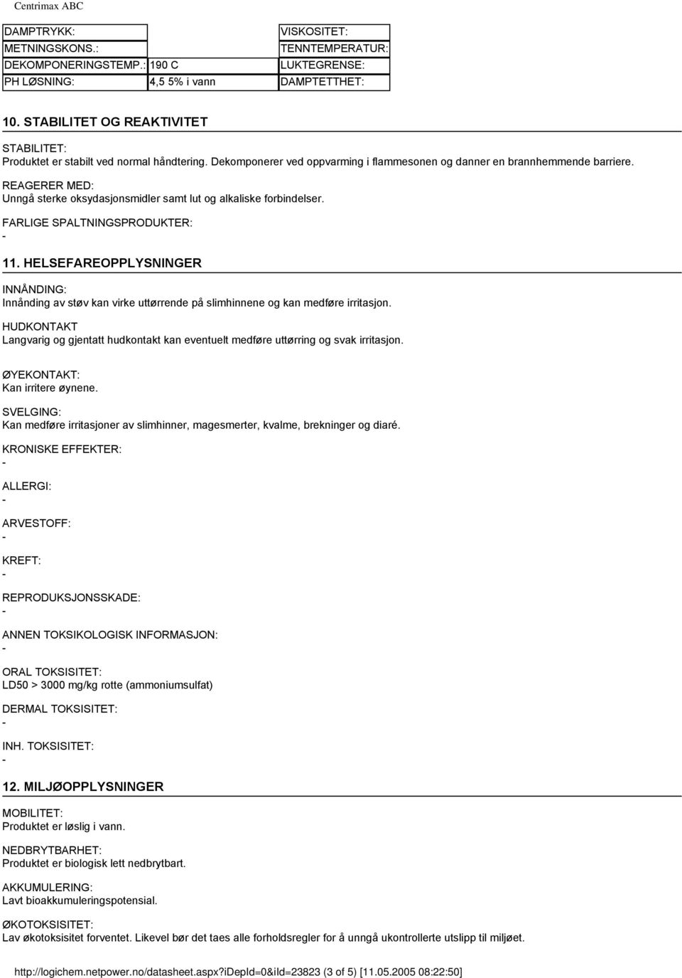 REAGERER MED: Unngå sterke oksydasjonsmidler samt lut og alkaliske forbindelser. FARLIGE SPALTNINGSPRODUKTER: 11.