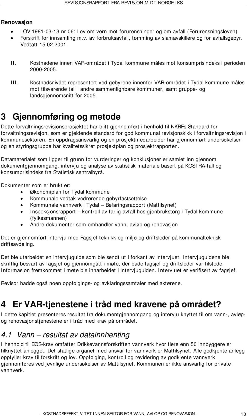 Kostnadsnivået representert ved gebyrene innenfor VAR-området i Tydal kommune måles mot tilsvarende tall i andre sammenlignbare kommuner, samt gruppe- og landsgjennomsnitt for 2005.