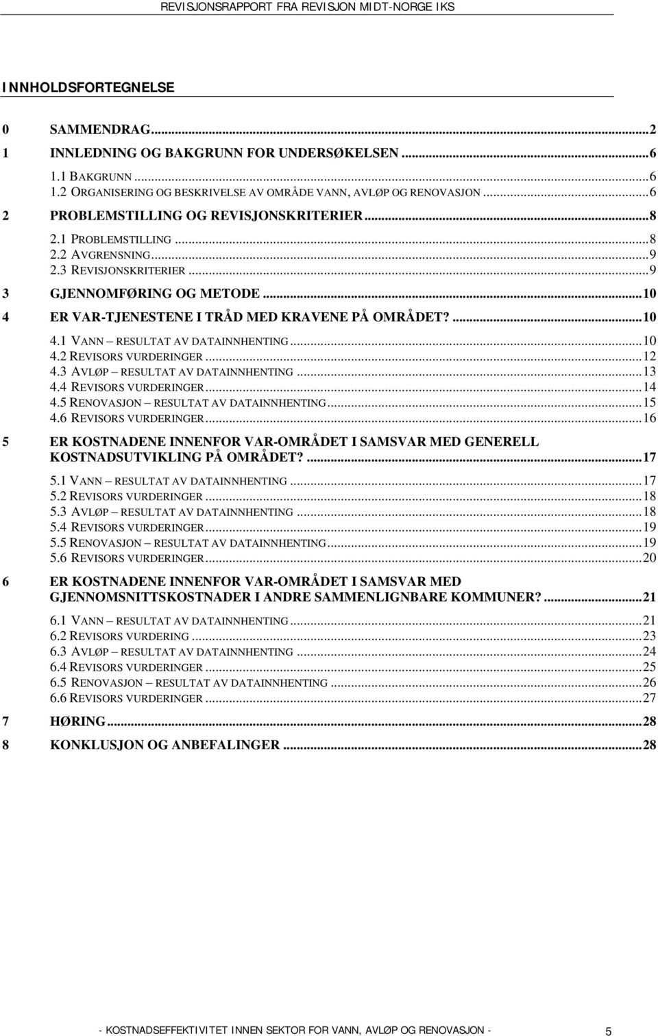 ...10 4.1 VANN RESULTAT AV DATAINNHENTING...10 4.2 REVISORS VURDERINGER...12 4.3 AVLØP RESULTAT AV DATAINNHENTING...13 4.4 REVISORS VURDERINGER...14 4.5 RENOVASJON RESULTAT AV DATAINNHENTING...15 4.