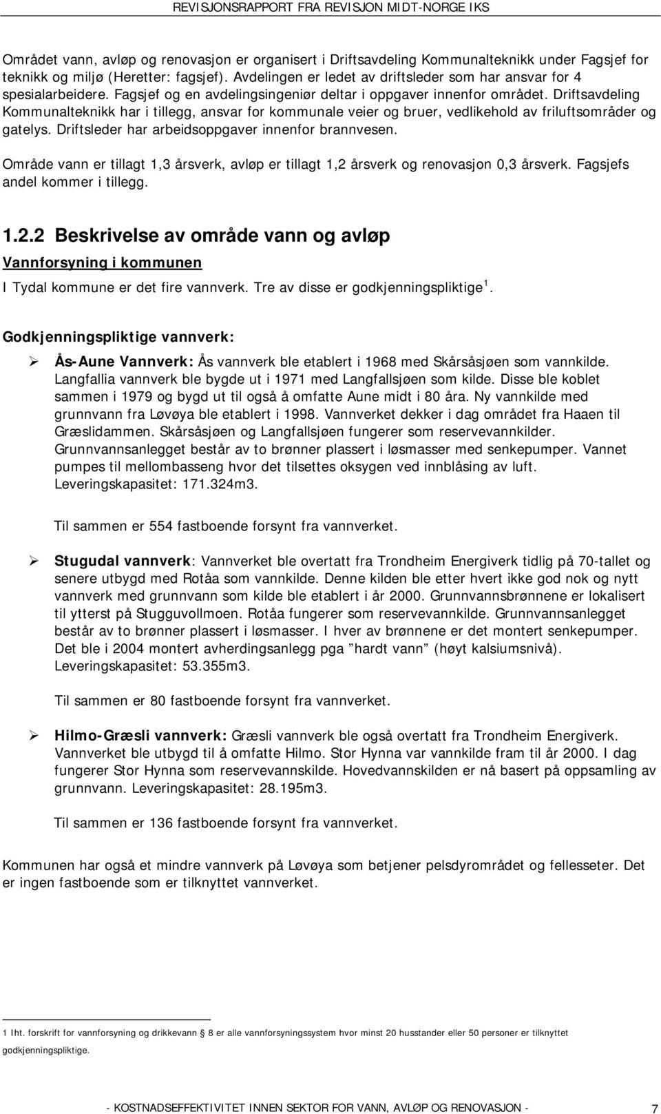 Driftsavdeling Kommunalteknikk har i tillegg, ansvar for kommunale veier og bruer, vedlikehold av friluftsområder og gatelys. Driftsleder har arbeidsoppgaver innenfor brannvesen.