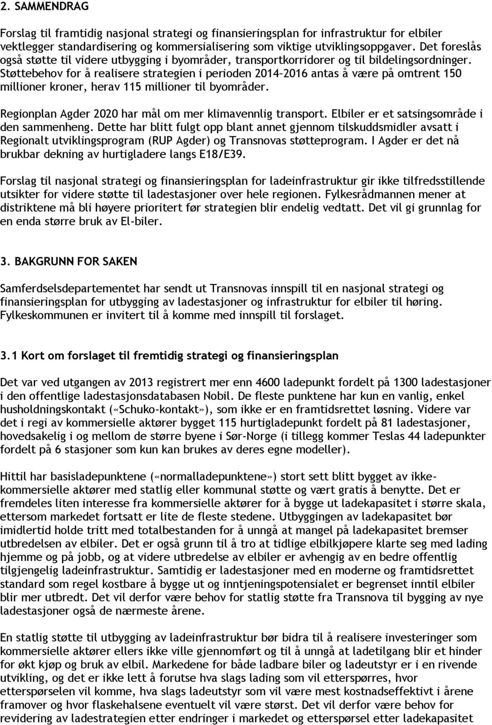 Støttebehov for å realisere strategien i perioden 2014 2016 antas å være på omtrent 150 millioner kroner, herav 115 millioner til byområder.