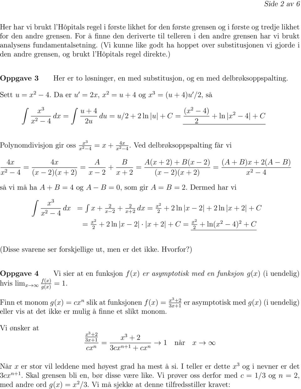 (Vi kunne like go ha hoppet over substitusjonen vi gjorde i den andre grensen, og brukt l Hôpitals regel direkte.) Oppgave 3 Her er to løsninger, en med substitusjon, og en med delbrøksoppspalting.