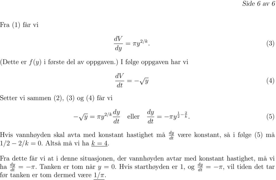 (5) Hvis vannhøyden skal avta med konstant hastighet må dy /2 2/k = 0. Altså må vi ha k = 4.