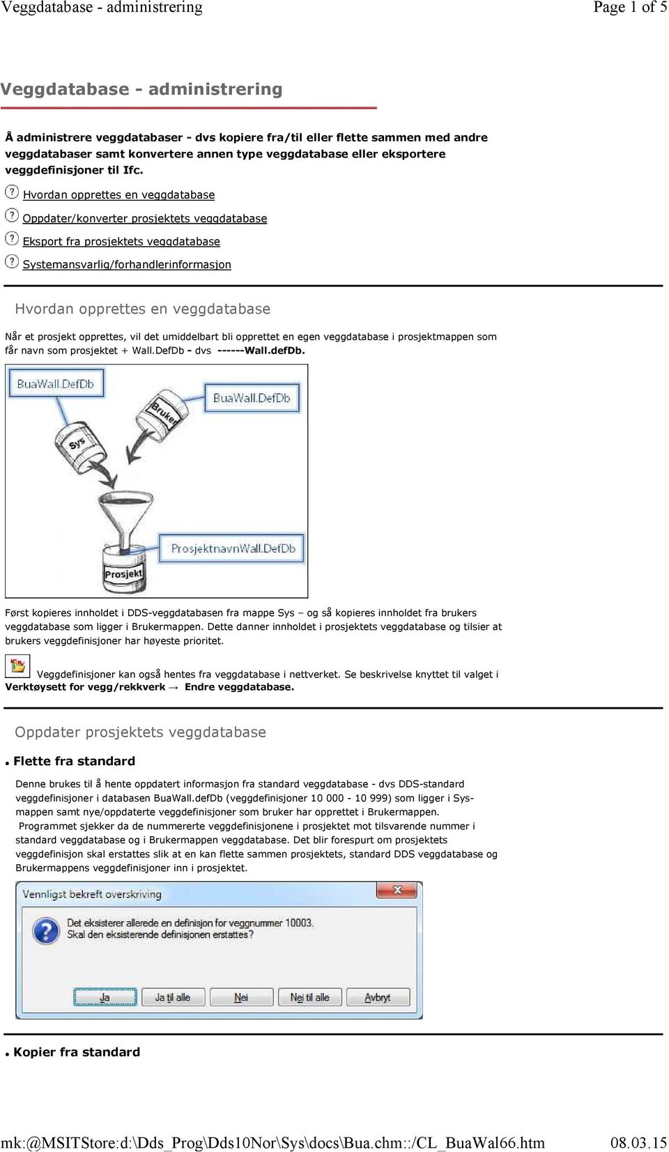 Hvordan opprettes en veggdatabase Oppdater/konverter prosjektets veggdatabase Eksport fra prosjektets veggdatabase Systemansvarlig/forhandlerinformasjon Hvordan opprettes en veggdatabase Når et