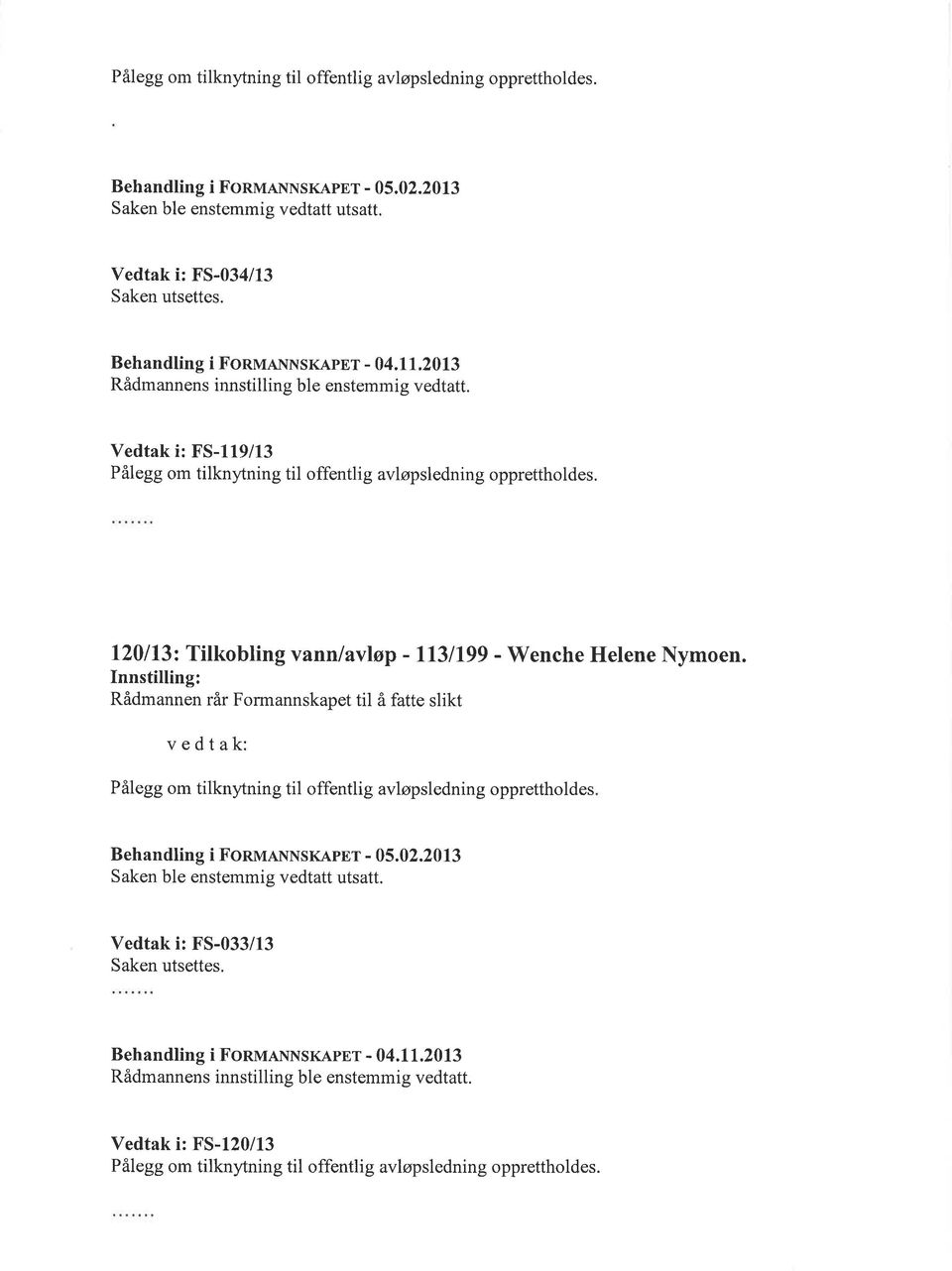 2013 Vedtak i: FS-l19/13 Pålegg om tilknytning til offentlig avløpsledning opprettholdes.