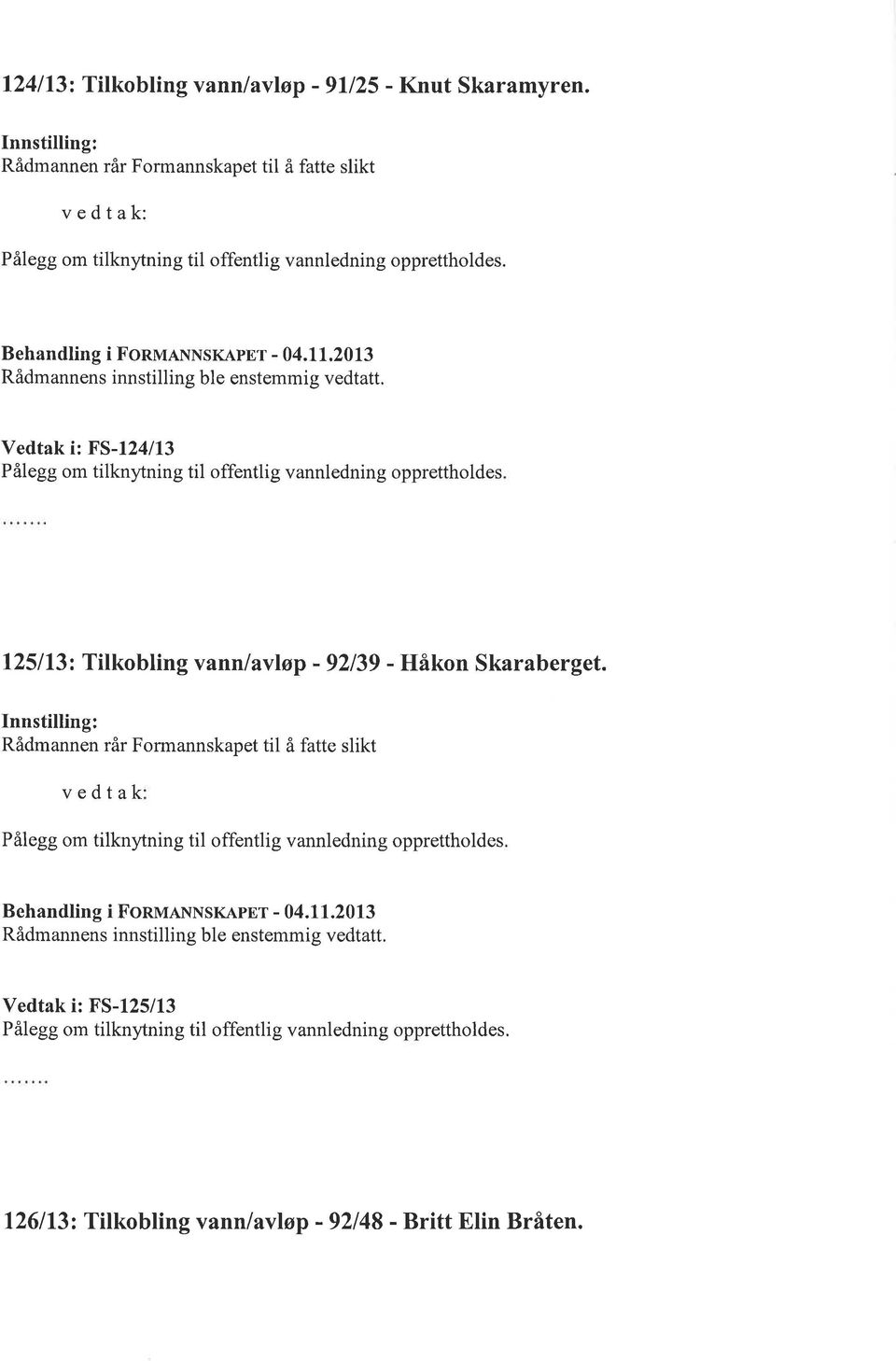 2013 Vedtak i: FS-124/13 Pålegg om tilknytning til offentlig vannledning opprettholdes l25ll3z Tilkobling