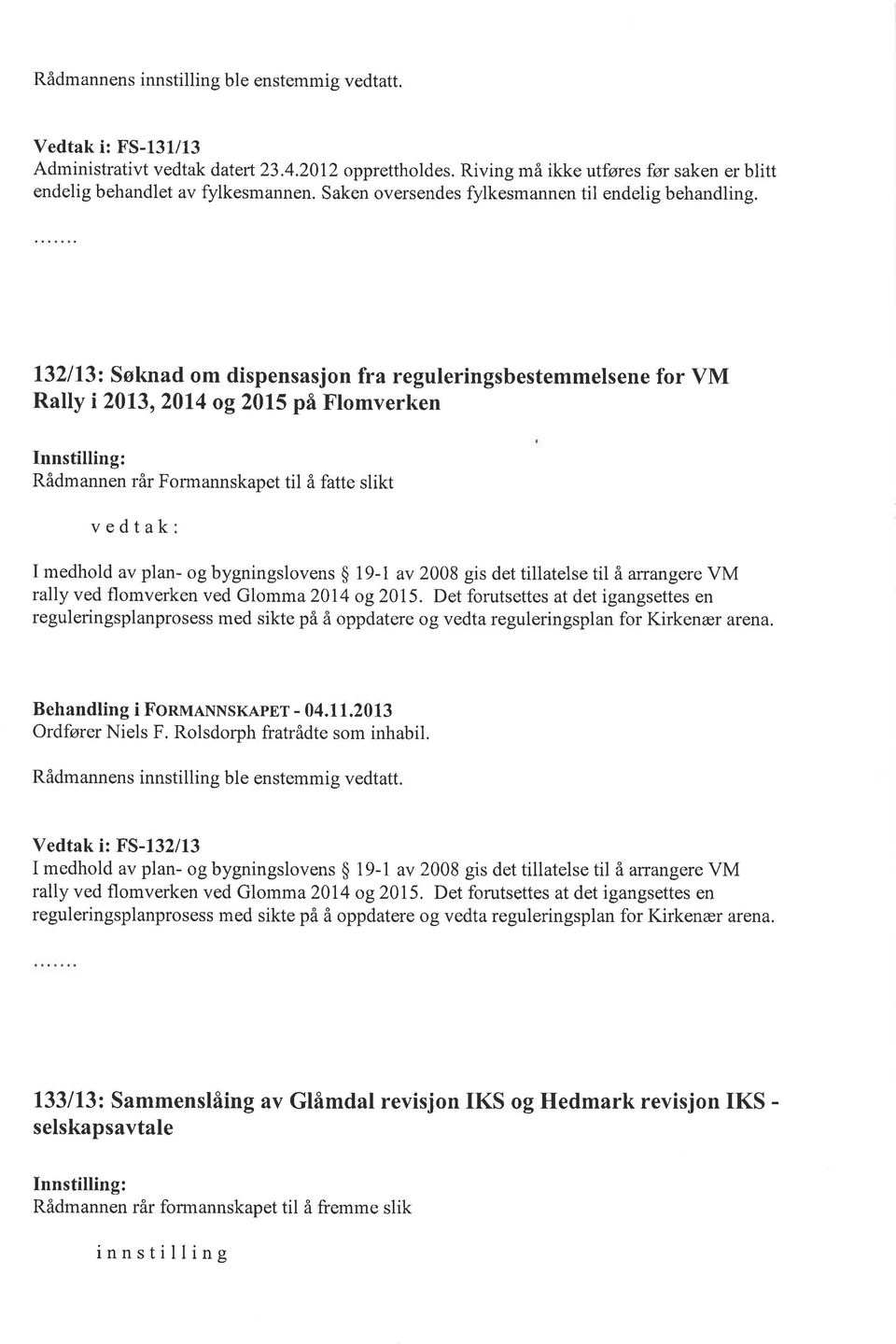 l32l13: Søknad om dispensasjon fra reguleringsbestemmelsene for VM Rally i2013,2014 og 2015 på Ftomverken vedtak I medhold av plan- og bygningslovens $ 19-1 av 2008 gis det tillatelse til å arrangere