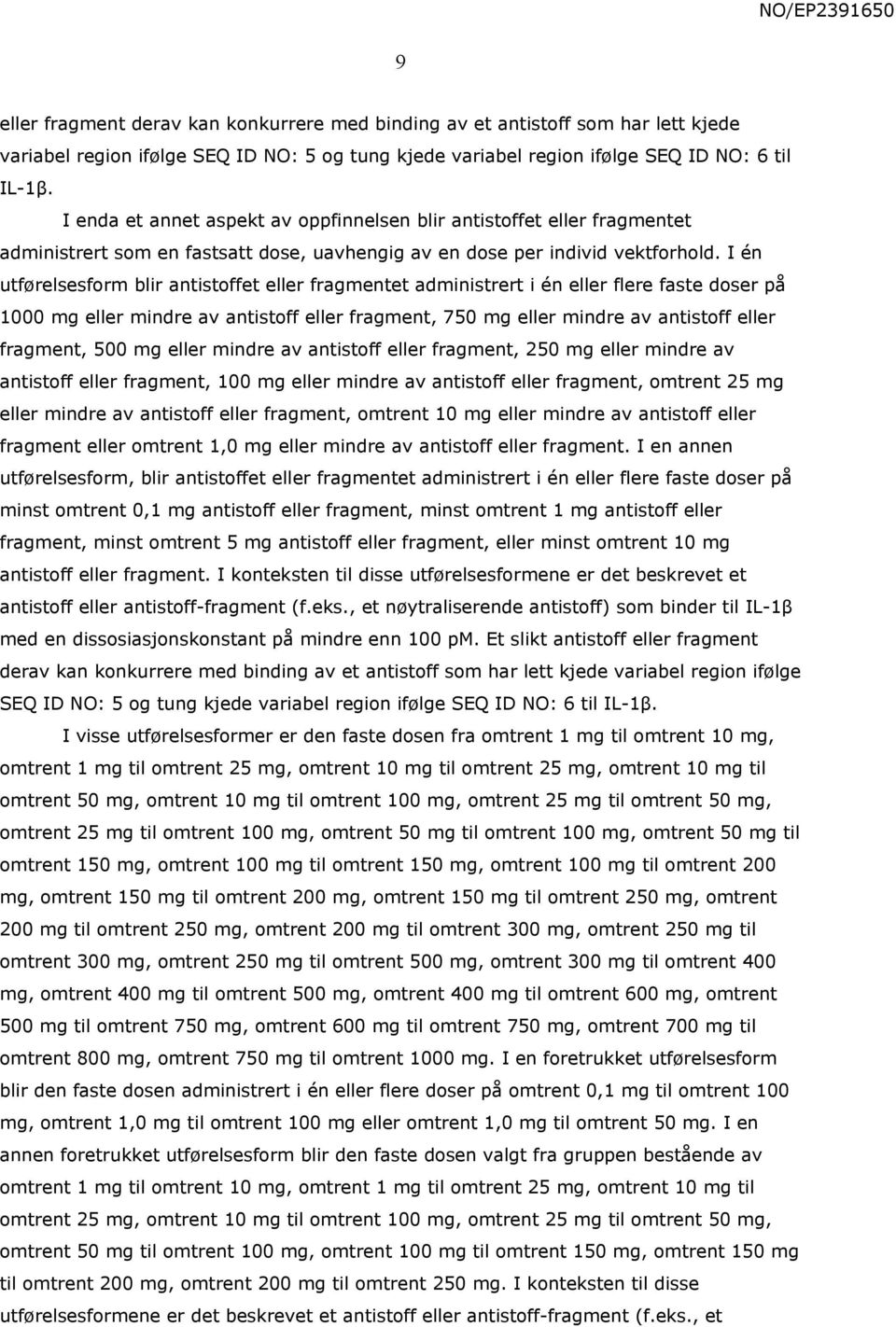 I én utførelsesform blir antistoffet eller fragmentet administrert i én eller flere faste doser på 1000 mg eller mindre av antistoff eller fragment, 750 mg eller mindre av antistoff eller fragment,