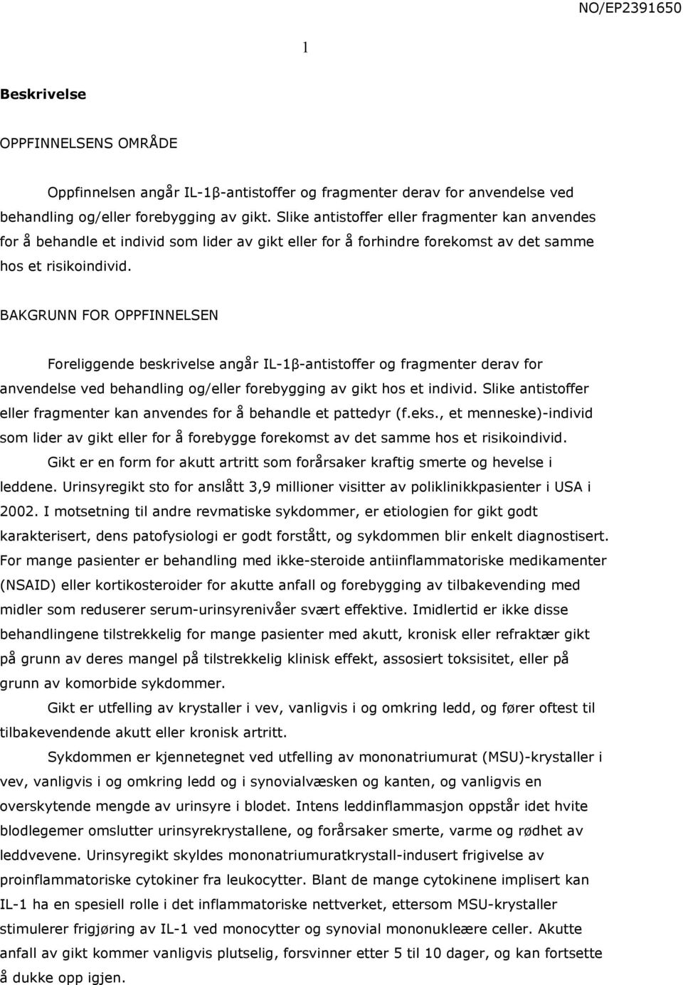 BAKGRUNN FOR OPPFINNELSEN Foreliggende beskrivelse angår IL-1β-antistoffer og fragmenter derav for anvendelse ved behandling og/eller forebygging av gikt hos et individ.