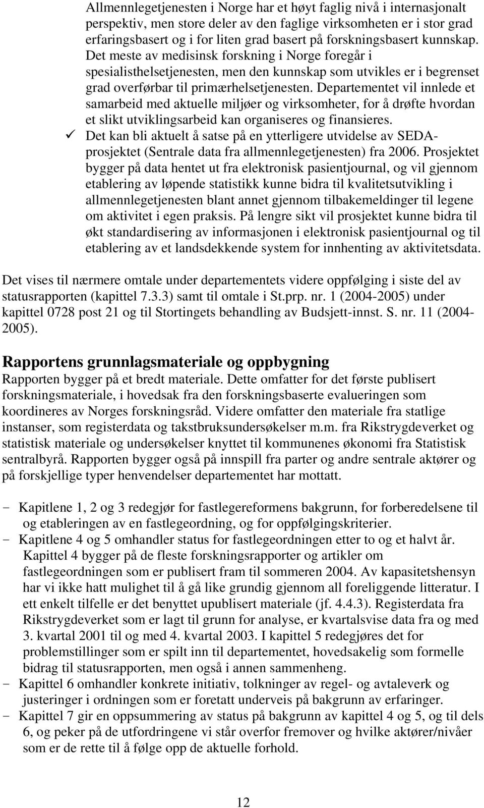 Departementet vil innlede et samarbeid med aktuelle miljøer og virksomheter, for å drøfte hvordan et slikt utviklingsarbeid kan organiseres og finansieres.