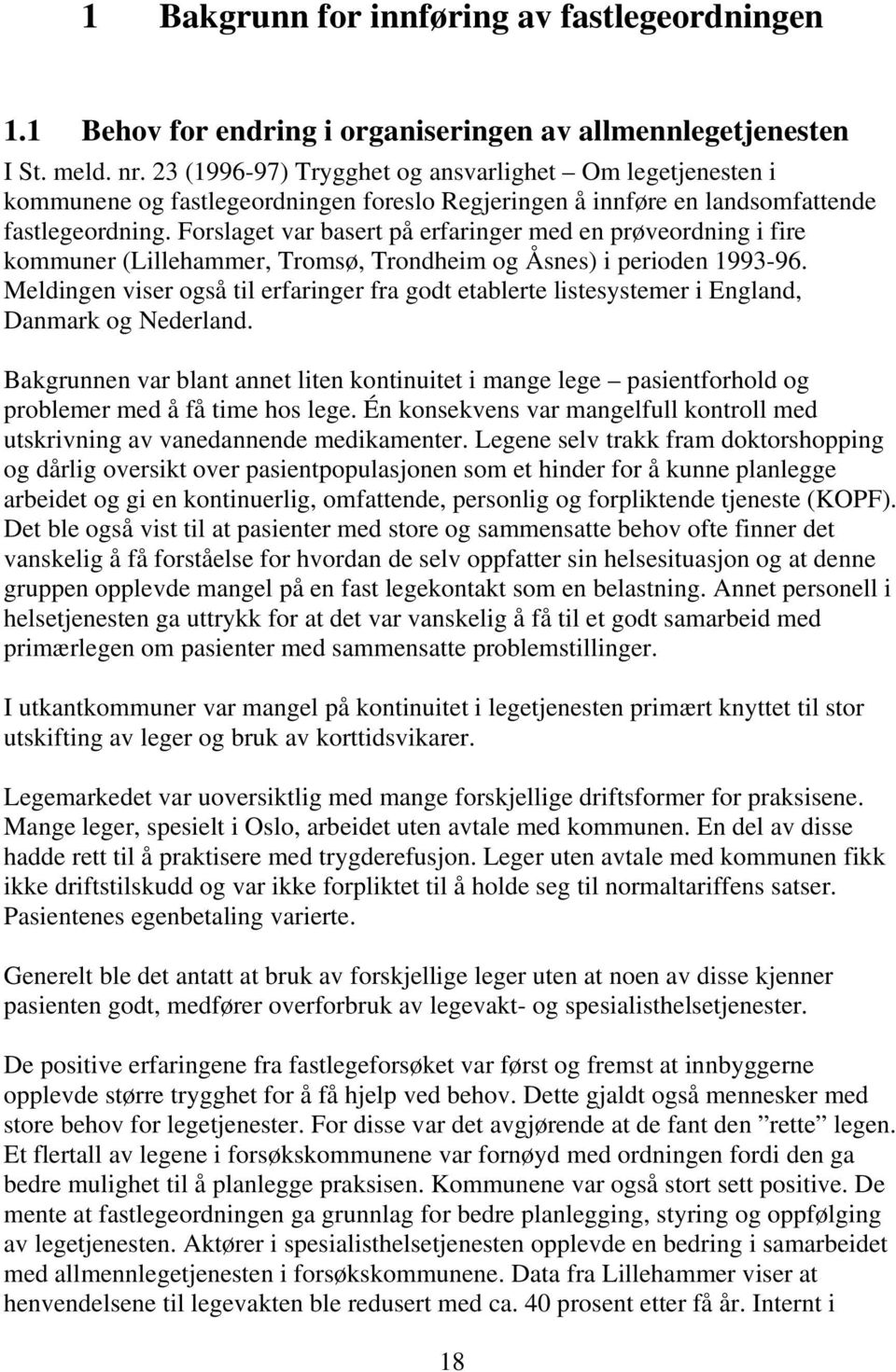 Forslaget var basert på erfaringer med en prøveordning i fire kommuner (Lillehammer, Tromsø, Trondheim og Åsnes) i perioden 1993-96.