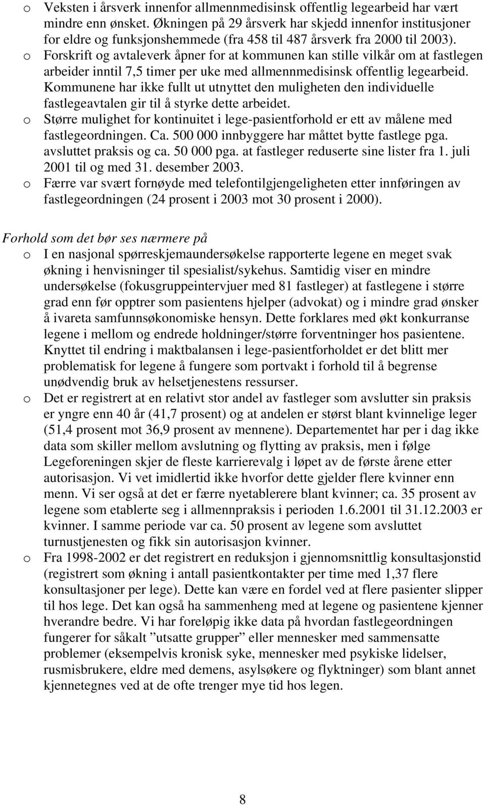 o Forskrift og avtaleverk åpner for at kommunen kan stille vilkår om at fastlegen arbeider inntil 7,5 timer per uke med allmennmedisinsk offentlig legearbeid.