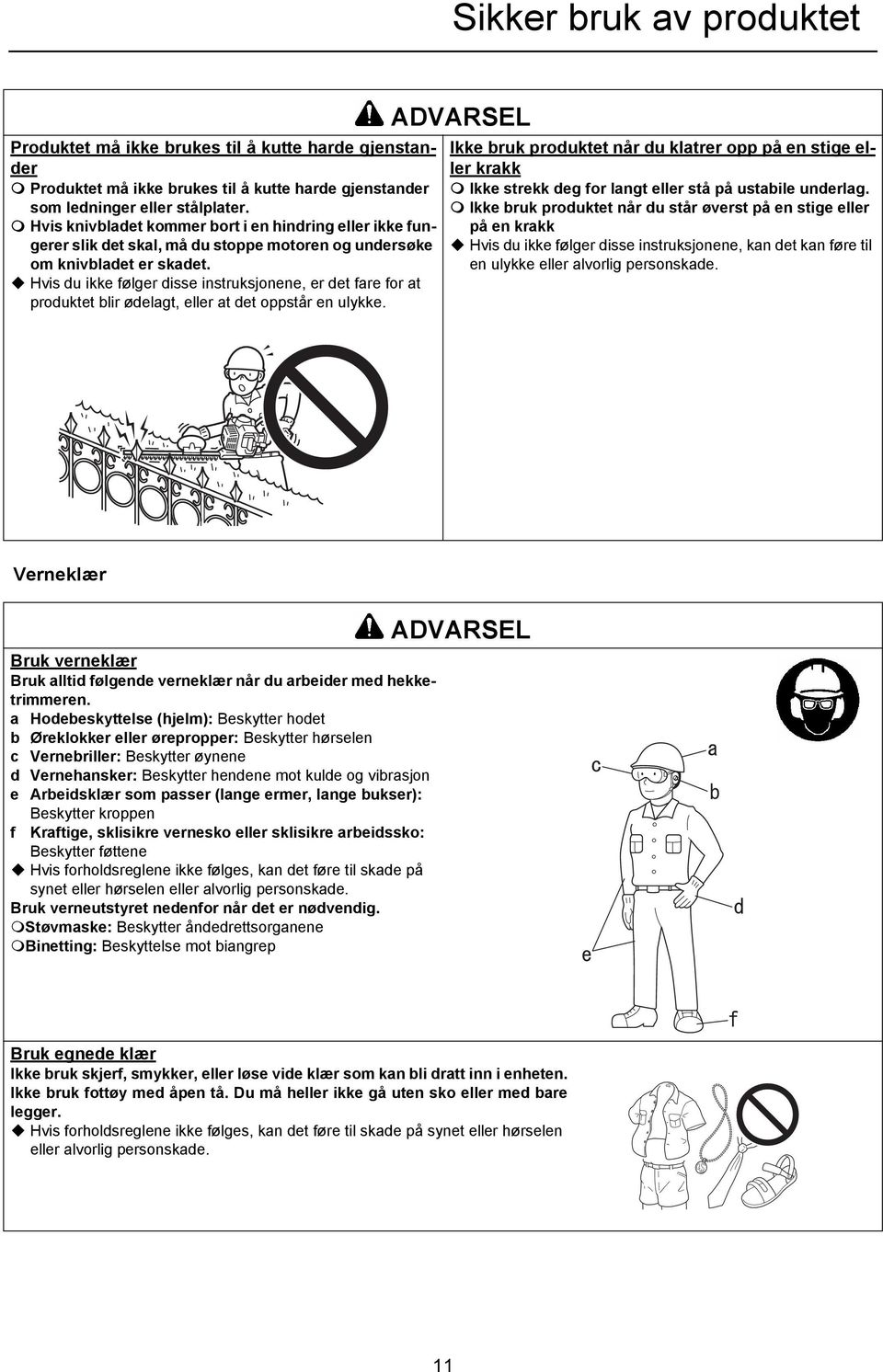 Hvis du ikke følger disse instruksjonene, er det fare for at produktet blir ødelagt, eller at det oppstår en ulykke.