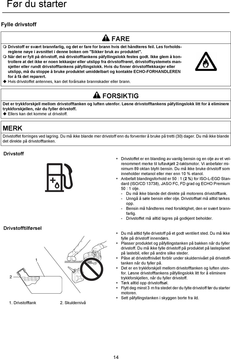 Ikke glem å kontrollere at det ikke er noen lekkasjer eller utslipp fra drivstoffrøret, drivstoffsystemets mansjetter eller rundt drivstofftankens påfyllingslokk.