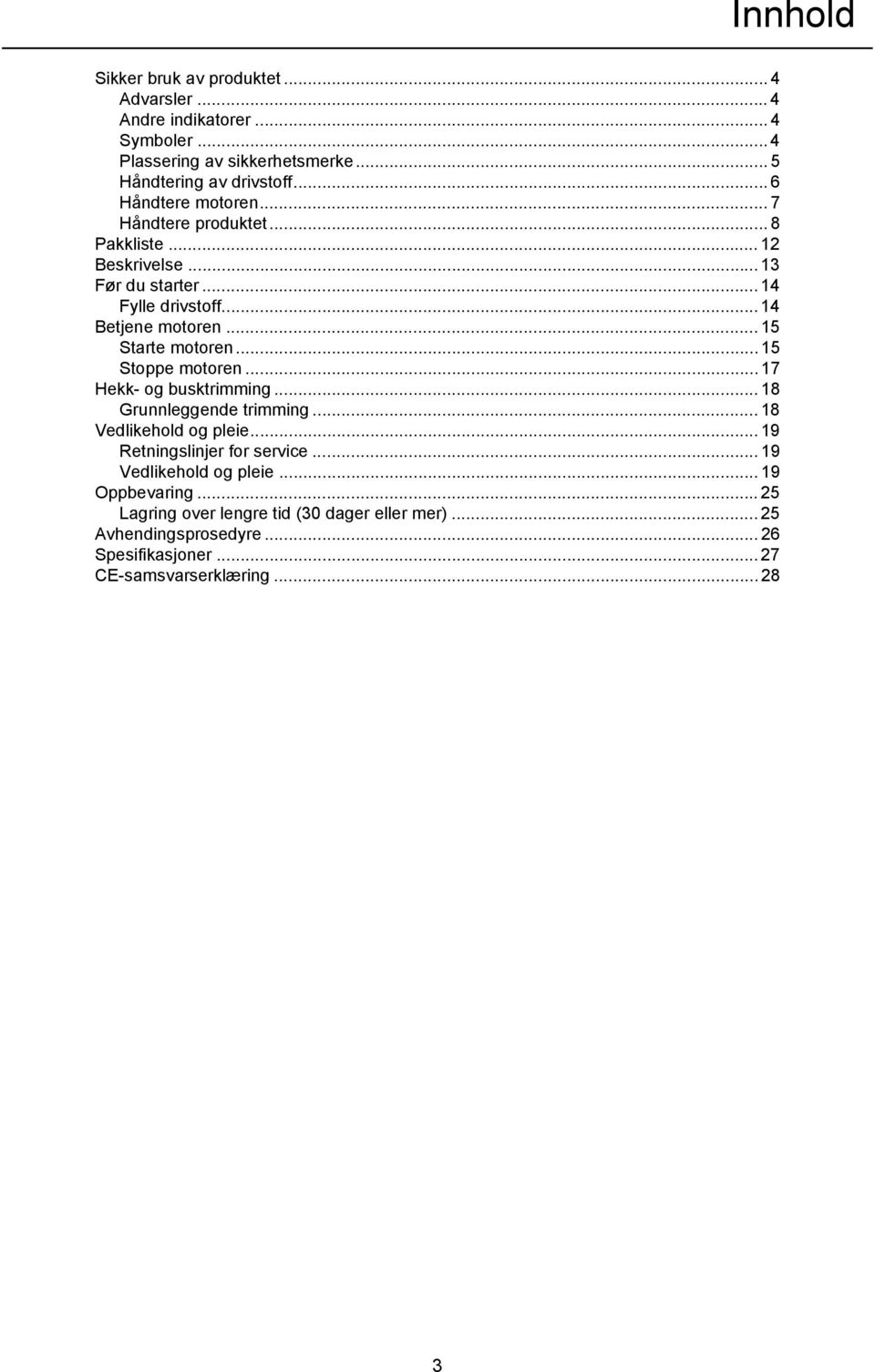 .. 15 Starte motoren... 15 Stoppe motoren... 17 Hekk- og busktrimming... 18 Grunnleggende trimming... 18 Vedlikehold og pleie... 19 Retningslinjer for service.