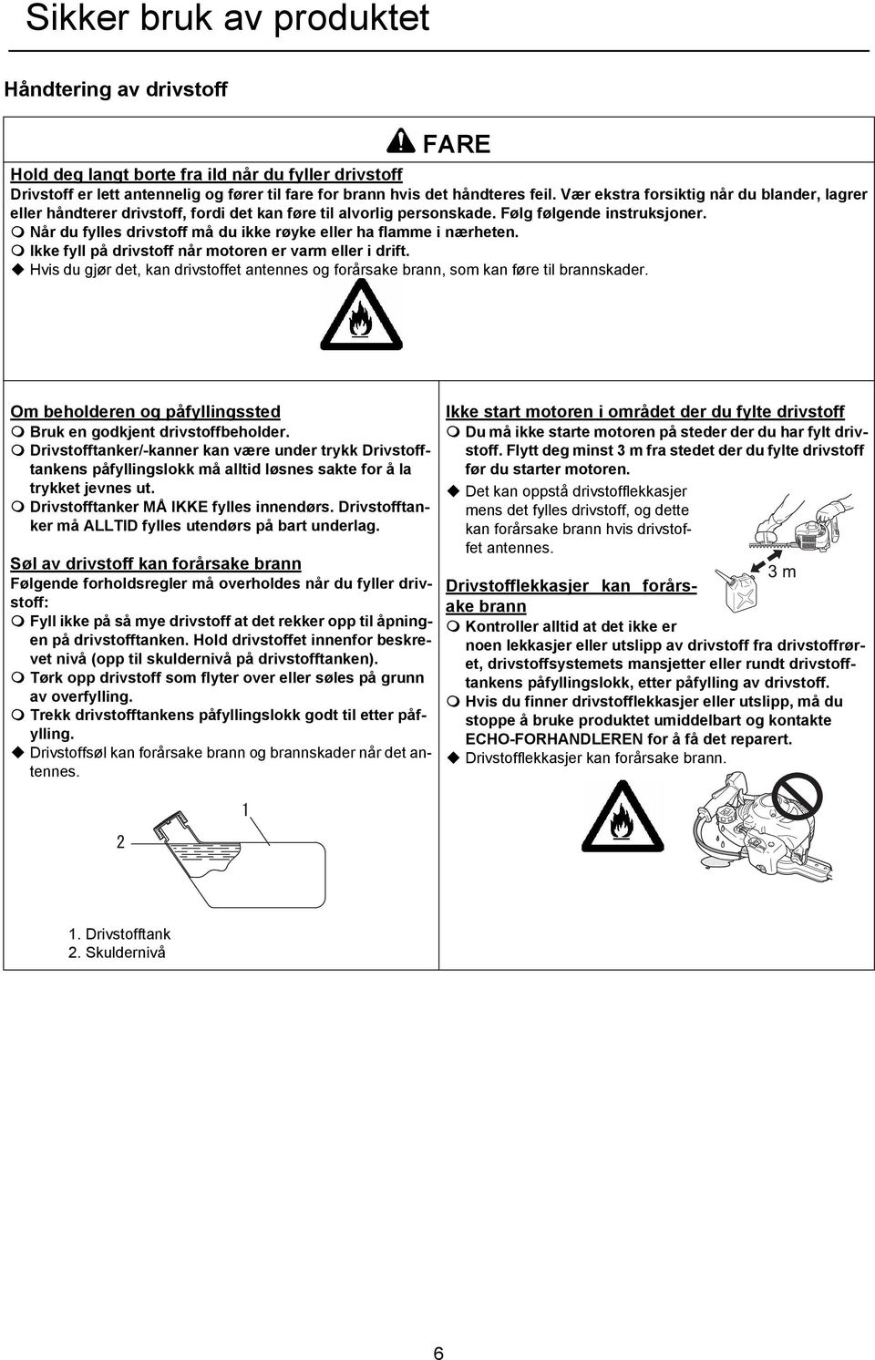 Når du fylles drivstoff må du ikke røyke eller ha flamme i nærheten. Ikke fyll på drivstoff når motoren er varm eller i drift.