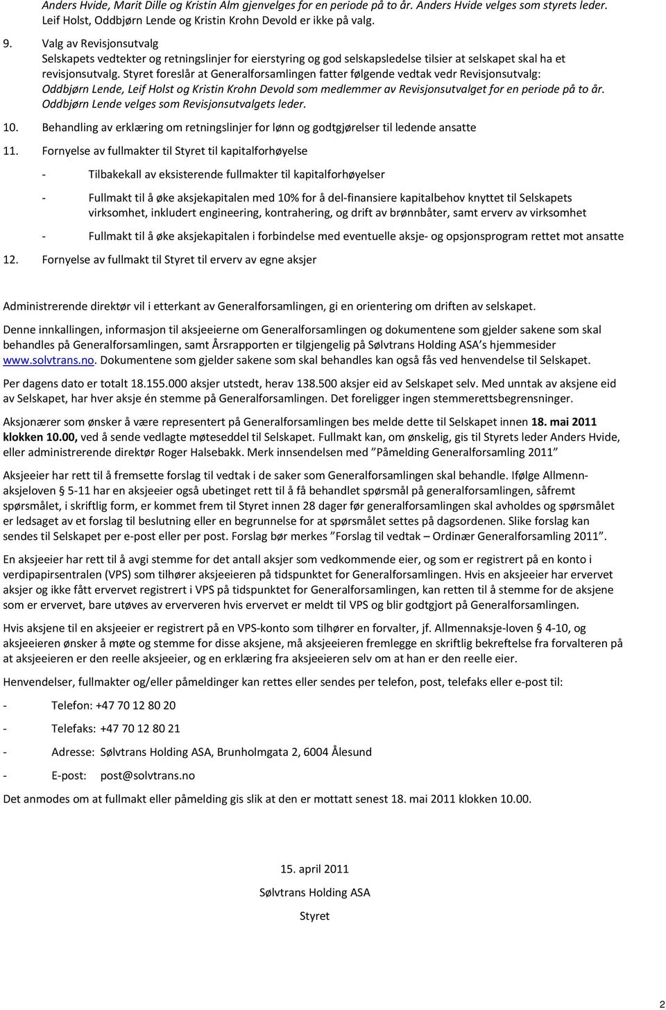 Styret foreslår at Generalforsamlingen fatter følgende vedtak vedr Revisjonsutvalg: Oddbjørn Lende, Leif Holst og Kristin Krohn Devold som medlemmer av Revisjonsutvalget for en periode på to år.