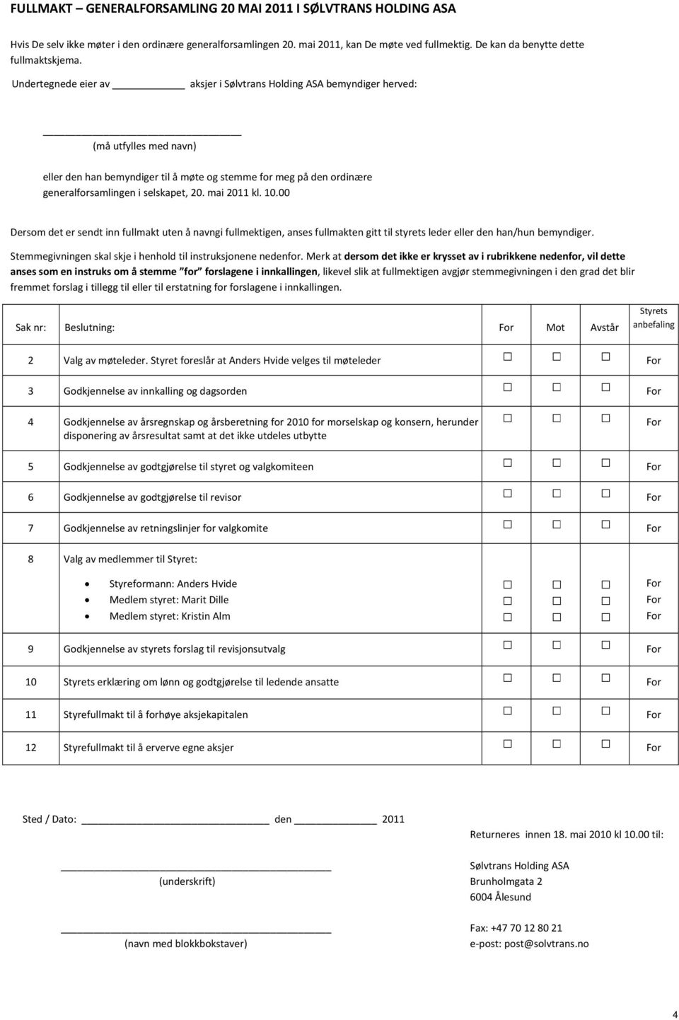 Undertegnede eier av aksjer i Sølvtrans Holding ASA bemyndiger herved: (må utfylles med navn) eller den han bemyndiger til å møte og stemme for meg på den ordinære generalforsamlingen i selskapet, 20.
