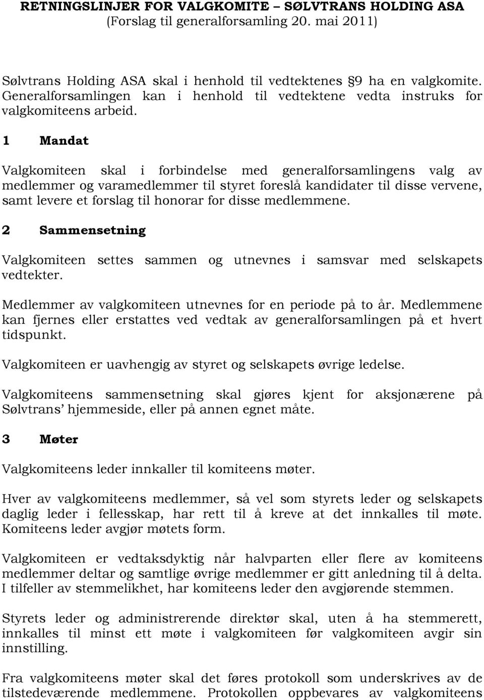 1 Mandat Valgkomiteen skal i forbindelse med generalforsamlingens valg av medlemmer og varamedlemmer til styret foreslå kandidater til disse vervene, samt levere et forslag til honorar for disse